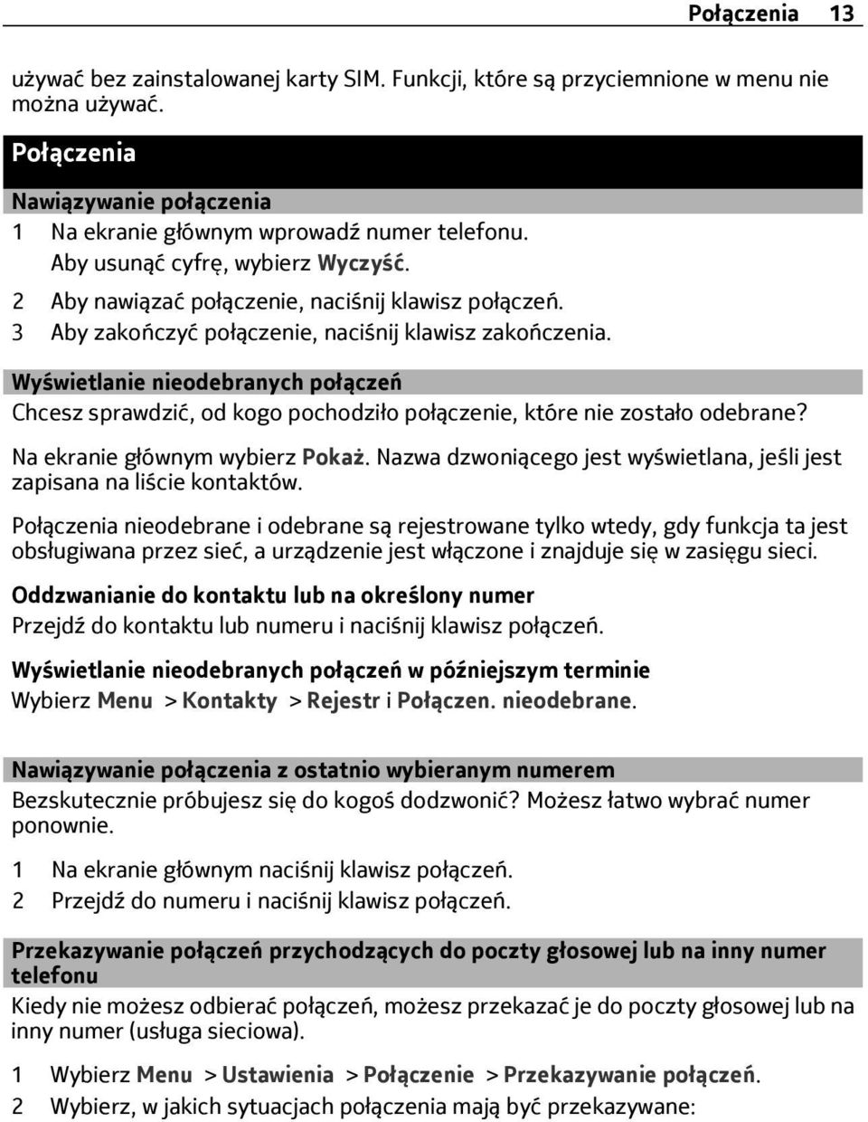 Wyświetlanie nieodebranych połączeń Chcesz sprawdzić, od kogo pochodziło połączenie, które nie zostało odebrane? Na ekranie głównym wybierz Pokaż.