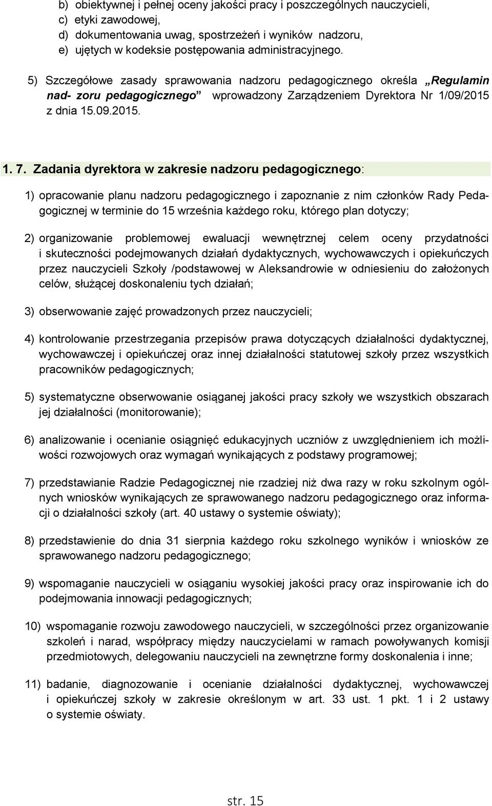 Zadania a w zakresie nadzoru pedagogicznego: 1) opracowanie planu nadzoru pedagogicznego i zapoznanie z nim członków Rady Pedagogicznej w terminie do 15 września każdego roku, którego plan dotyczy;