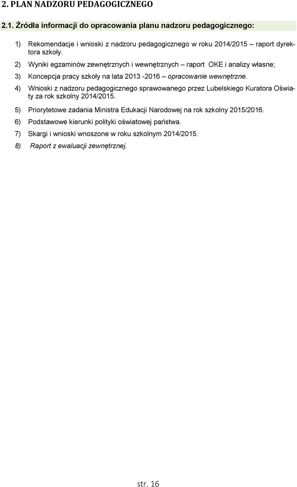 2) Wyniki egzaminów zewnętrznych i wewnętrznych raport OKE i analizy własne; 3) Koncepcja pracy szkoły na lata 2013-2016 opracowanie wewnętrzne.