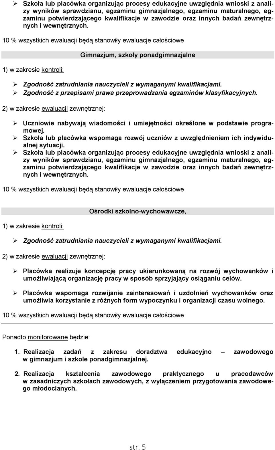 10 % wszystkich ewaluacji będą stanowiły ewaluacje całościowe 1) w zakresie kontroli: Gimnazjum, szkoły ponadgimnazjalne Zgodność zatrudniania nauczycieli z wymaganymi kwalifikacjami.