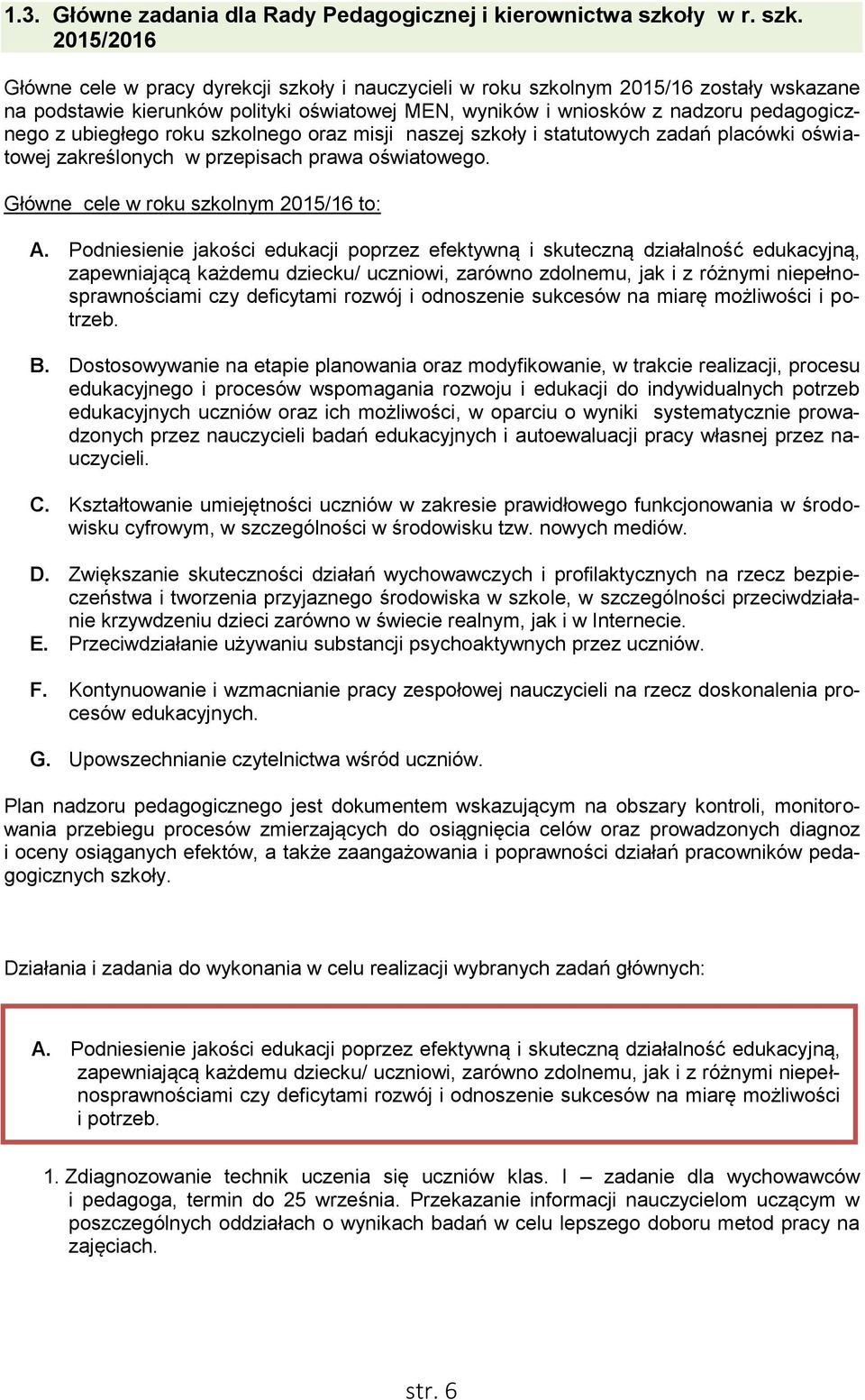 2015/2016 Główne cele w pracy dyrekcji szkoły i nauczycieli w roku szkolnym 2015/16 zostały wskazane na podstawie kierunków polityki oświatowej MEN, wyników i wniosków z nadzoru pedagogicznego z