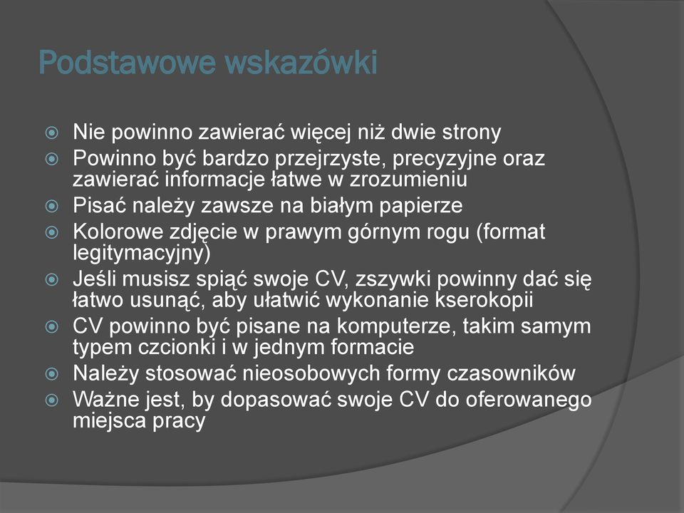 spiąć swoje CV, zszywki powinny dać się łatwo usunąć, aby ułatwić wykonanie kserokopii CV powinno być pisane na komputerze, takim samym