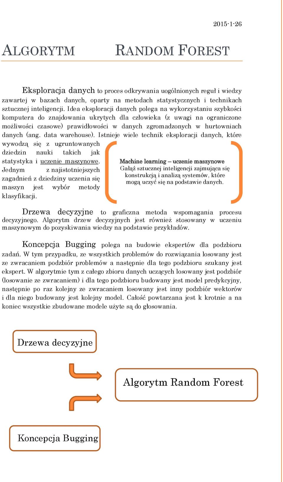 hurtowniach danych (ang. data warehouse). Istnieje wiele technik eksploracji danych, które wywodzą się z ugruntowanych dziedzin nauki takich jak statystyka i uczenie maszynowe.