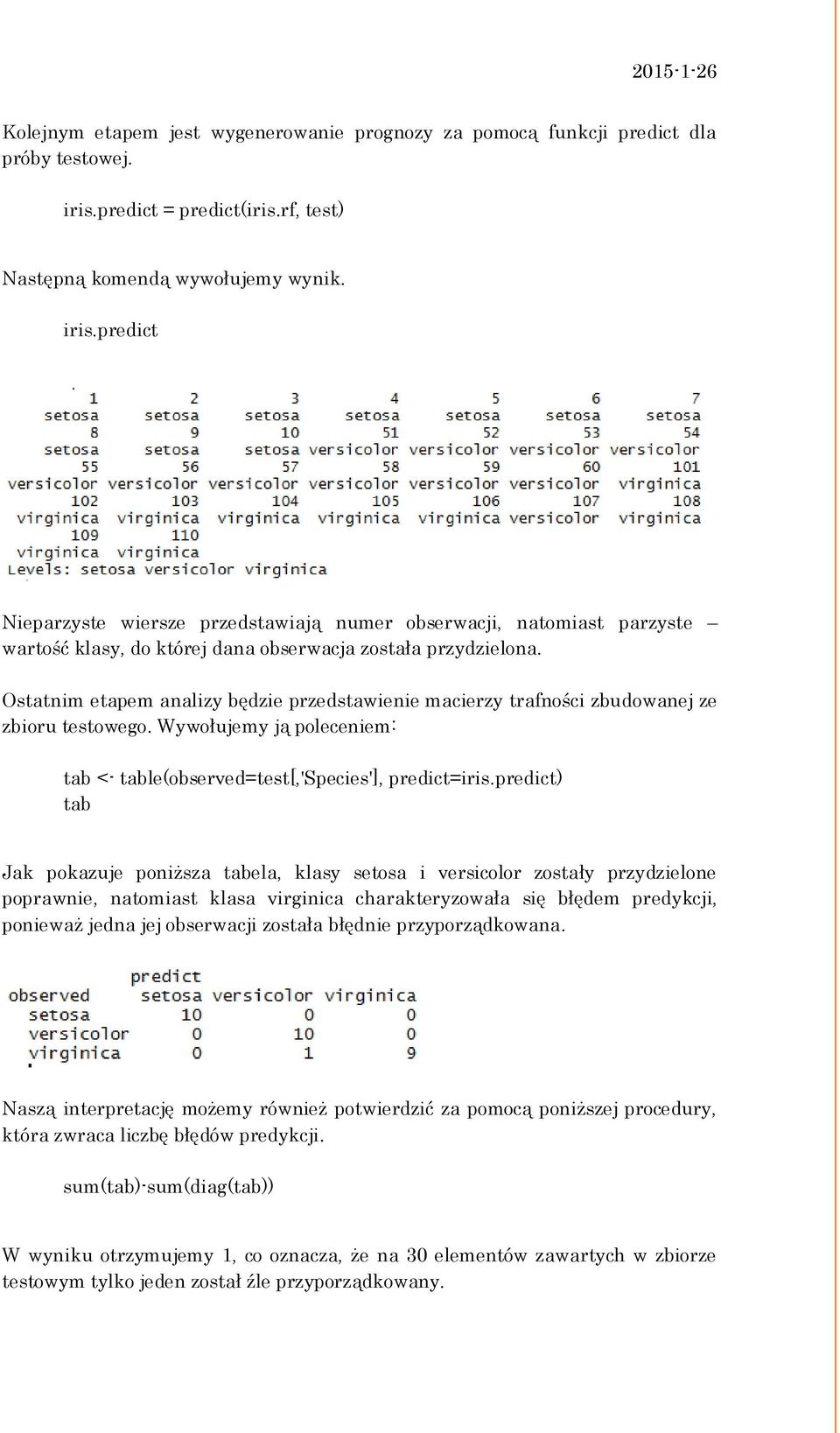 predict Nieparzyste wiersze przedstawiają numer obserwacji, natomiast parzyste wartość klasy, do której dana obserwacja została przydzielona.