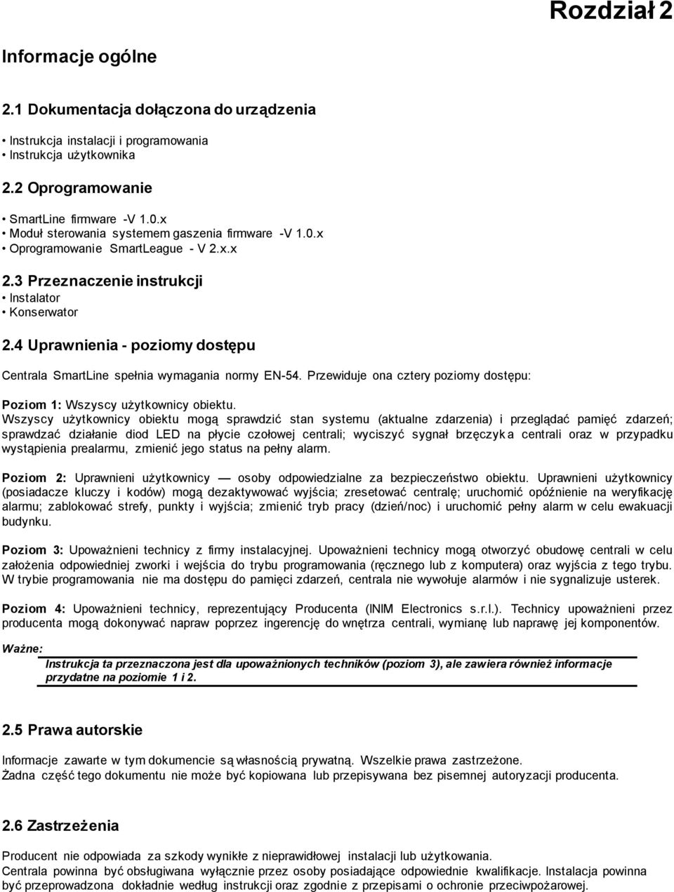 4 Uprawnienia - poziomy dostępu Centrala SmartLine spełnia wymagania normy EN-54. Przewiduje ona cztery poziomy dostępu: Poziom 1: Wszyscy użytkownicy obiektu.