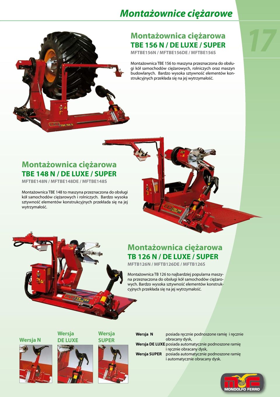 Montażownica ciężarowa TBE 148 N / DE LUXE / SUPER MFTBE148N / MFTBE148DE / MFTBE148S Montażownica TBE 148 to maszyna przeznaczona do obsługi kół samochodów ciężarowych i rolniczych.