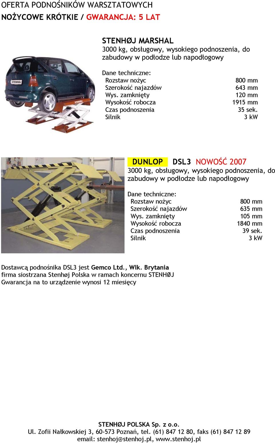 3 kw DUNLOP DSL3 NOWOŚĆ 2007 3000 kg, obsługowy, wysokiego podnoszenia, do zabudowy w podłodze lub napodłogowy Rozstaw nożyc Szerokość najazdów Wys.