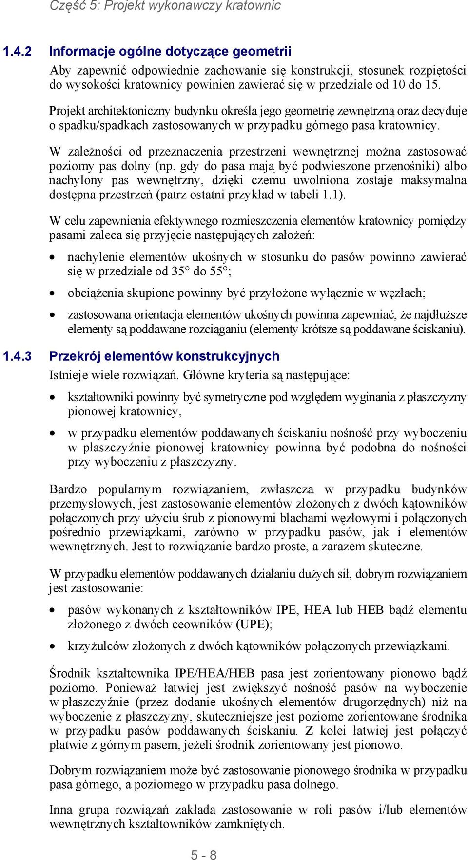 Projekt architektoniczny budynku określa jego geometrię zewnętrzną oraz decyduje o spadku/spadkach zastosowanych w przypadku górnego pasa kratownicy.