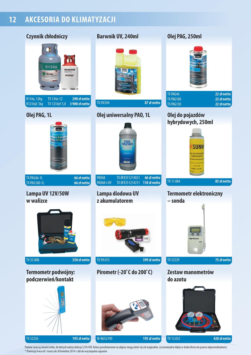PAG100-1L 66 zł netto PAO68+UV TX 8FX351214211 110 zł netto TX 11.084 85 zł netto Lampa UV 12V/50W w walizce Lampa diodowa UV z akumulatorem Termometr elektroniczny sonda TX 55.
