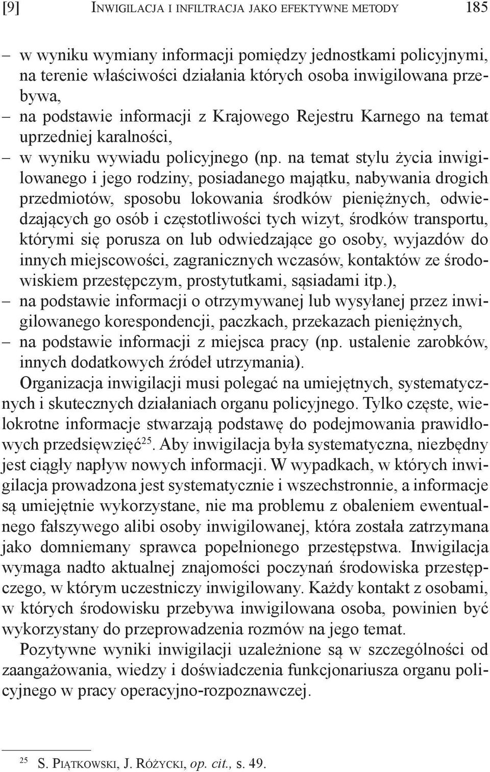 na temat stylu życia inwigilowanego i jego rodziny, posiadanego majątku, nabywania drogich przedmiotów, sposobu lokowania środków pieniężnych, odwiedzających go osób i częstotliwości tych wizyt,