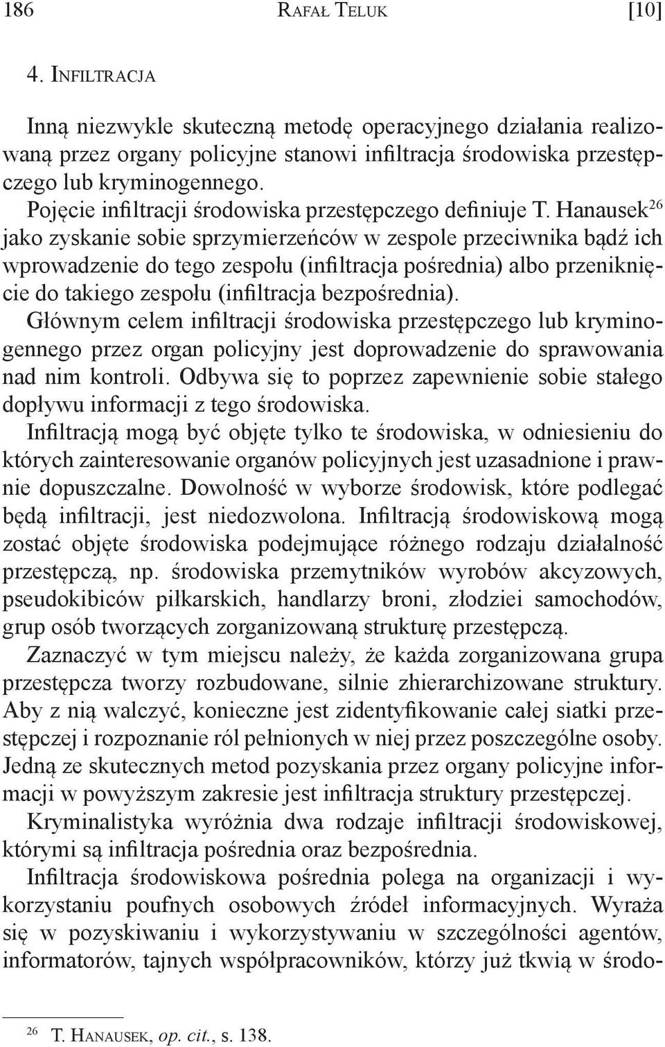 Hanausek 26 jako zyskanie sobie sprzymierzeńców w zespole przeciwnika bądź ich wprowadzenie do tego zespołu (infiltracja pośrednia) albo przeniknięcie do takiego zespołu (infiltracja bezpośrednia).