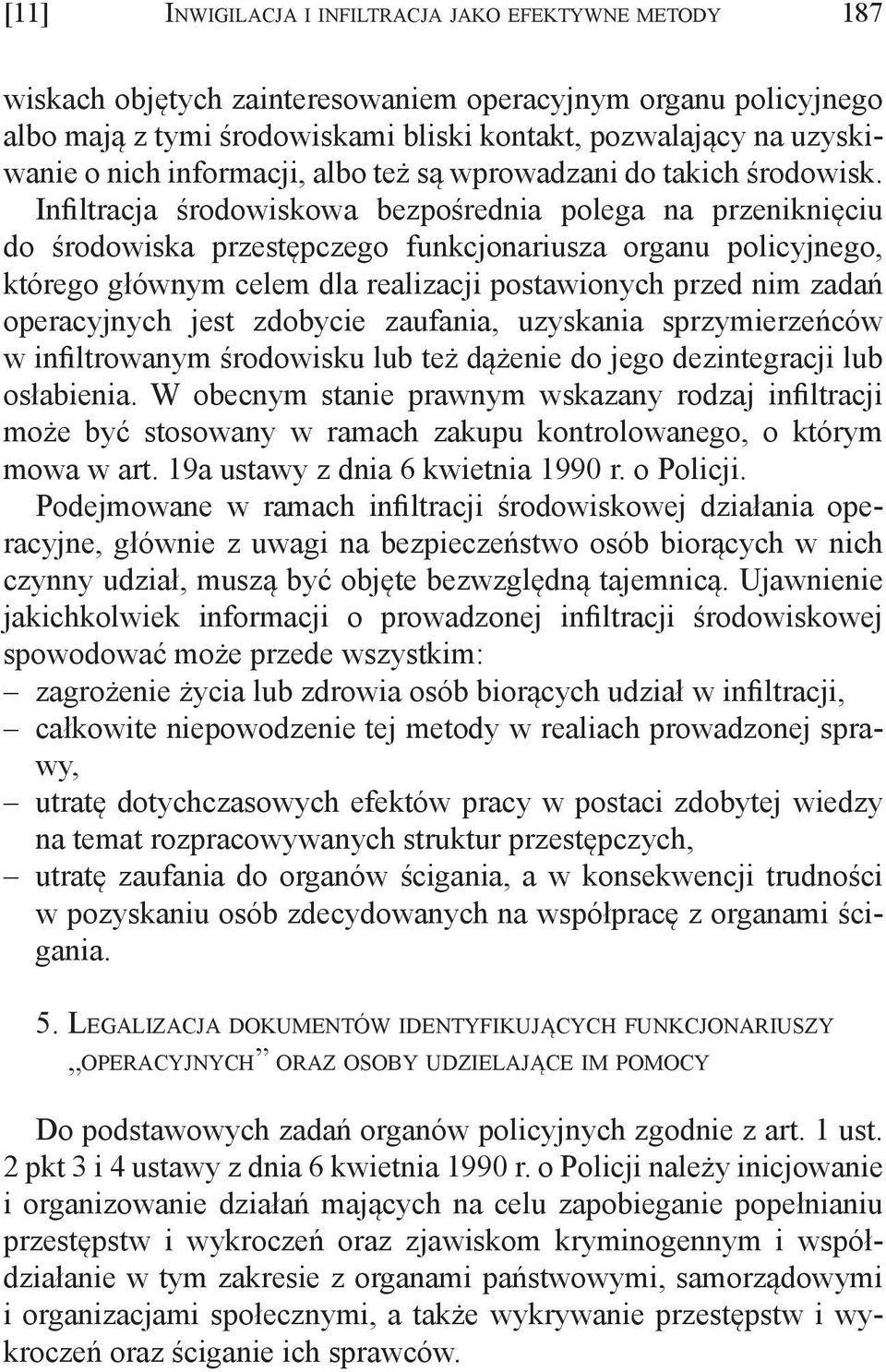 Infiltracja środowiskowa bezpośrednia polega na przeniknięciu do środowiska przestępczego funkcjonariusza organu policyjnego, którego głównym celem dla realizacji postawionych przed nim zadań