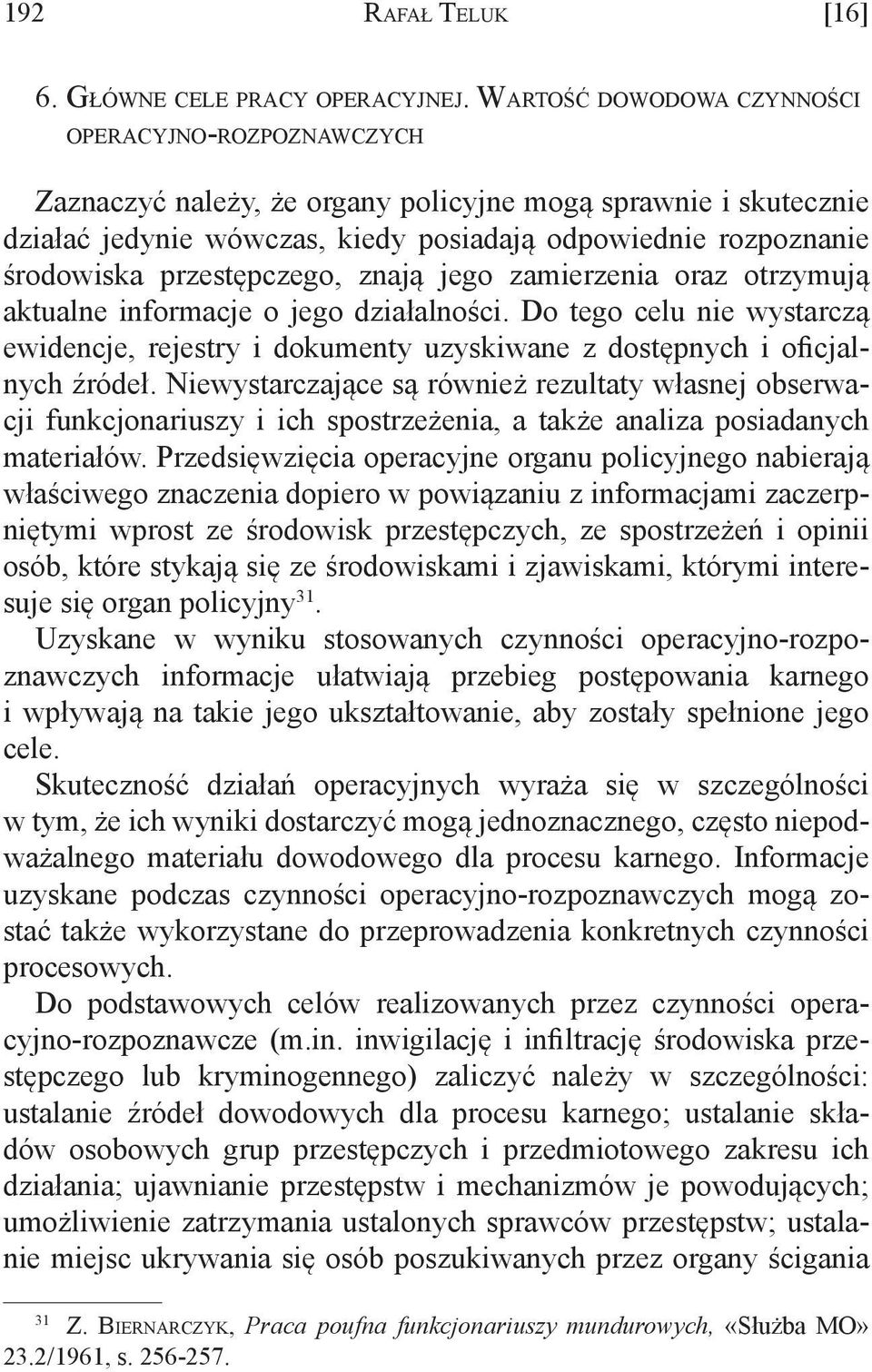 przestępczego, znają jego zamierzenia oraz otrzymują aktualne informacje o jego działalności. Do tego celu nie wystarczą ewidencje, rejestry i dokumenty uzyskiwane z dostępnych i oficjalnych źródeł.