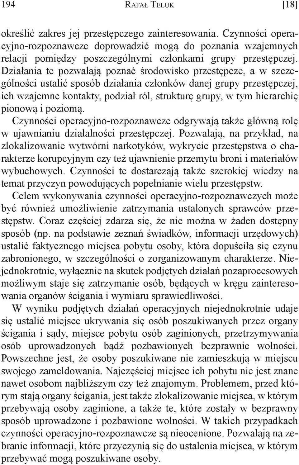 Działania te pozwalają poznać środowisko przestępcze, a w szczególności ustalić sposób działania członków danej grupy przestępczej, ich wzajemne kontakty, podział ról, strukturę grupy, w tym