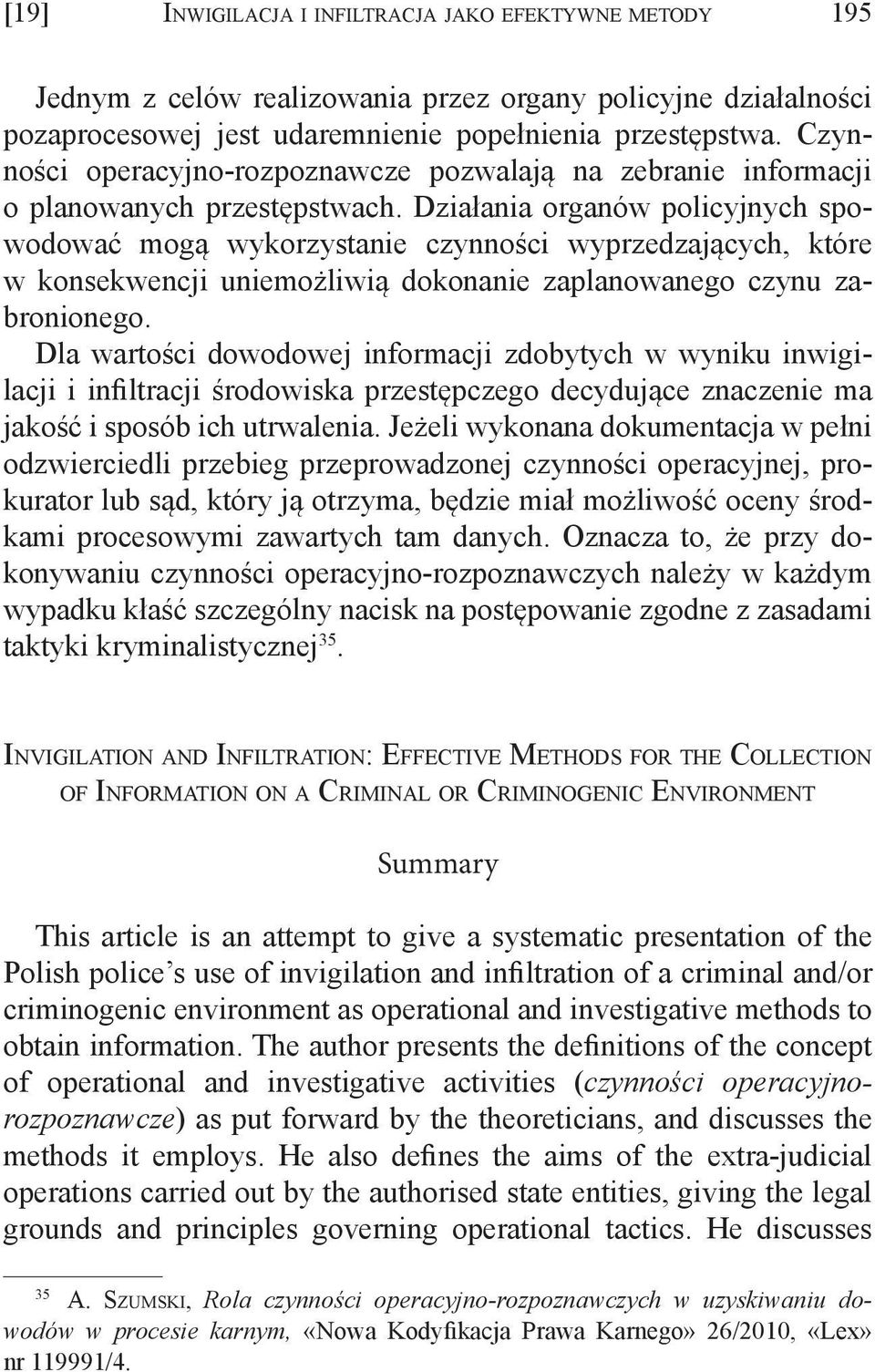 Działania organów policyjnych spowodować mogą wykorzystanie czynności wyprzedzających, które w konsekwencji uniemożliwią dokonanie zaplanowanego czynu zabronionego.