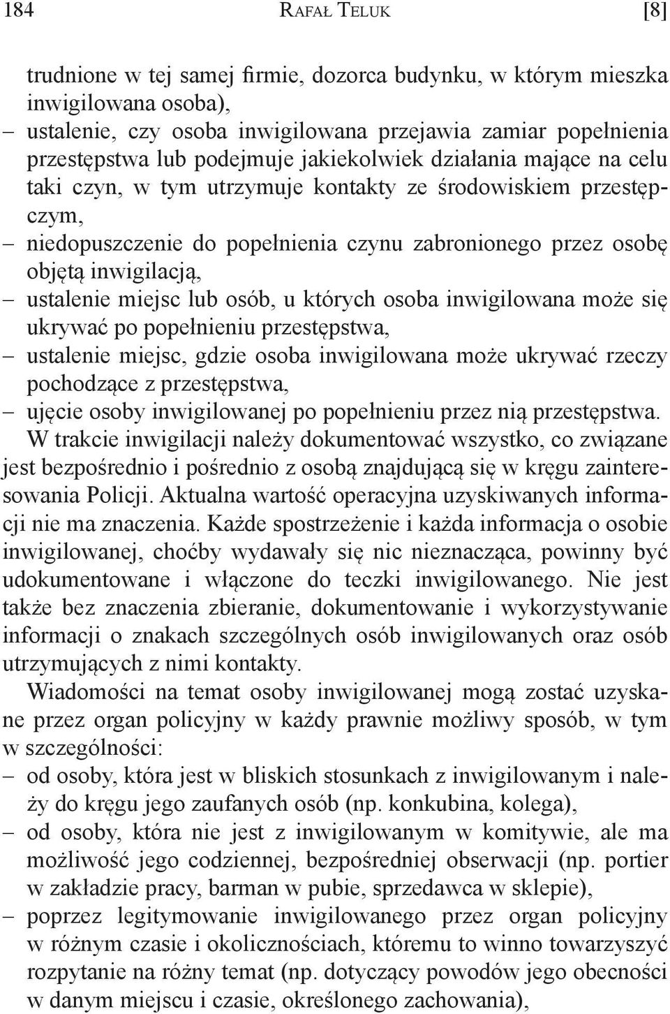 miejsc lub osób, u których osoba inwigilowana może się ukrywać po popełnieniu przestępstwa, ustalenie miejsc, gdzie osoba inwigilowana może ukrywać rzeczy pochodzące z przestępstwa, ujęcie osoby