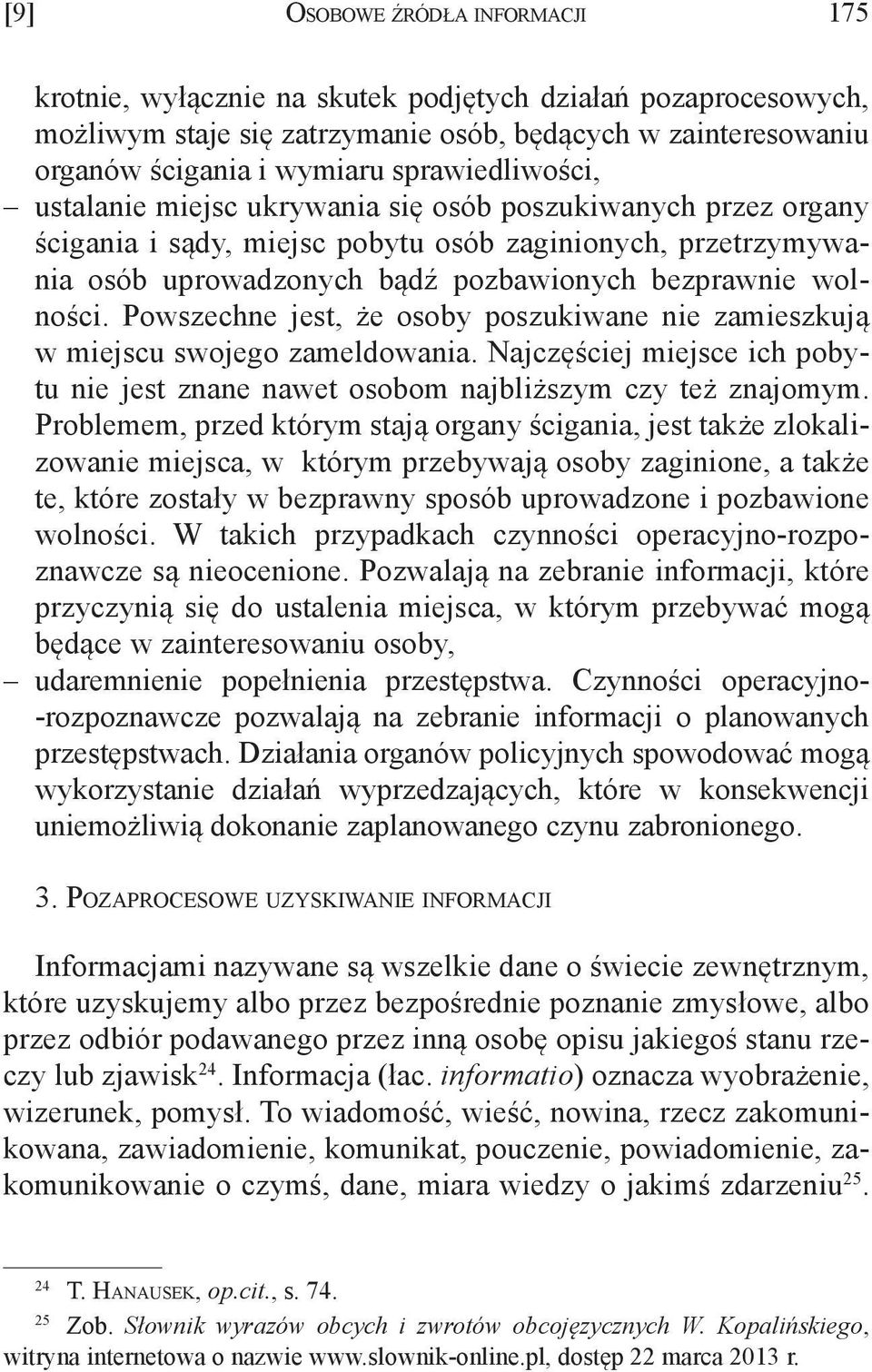wolności. Powszechne jest, że osoby poszukiwane nie zamieszkują w miejscu swojego zameldowania. Najczęściej miejsce ich pobytu nie jest znane nawet osobom najbliższym czy też znajomym.