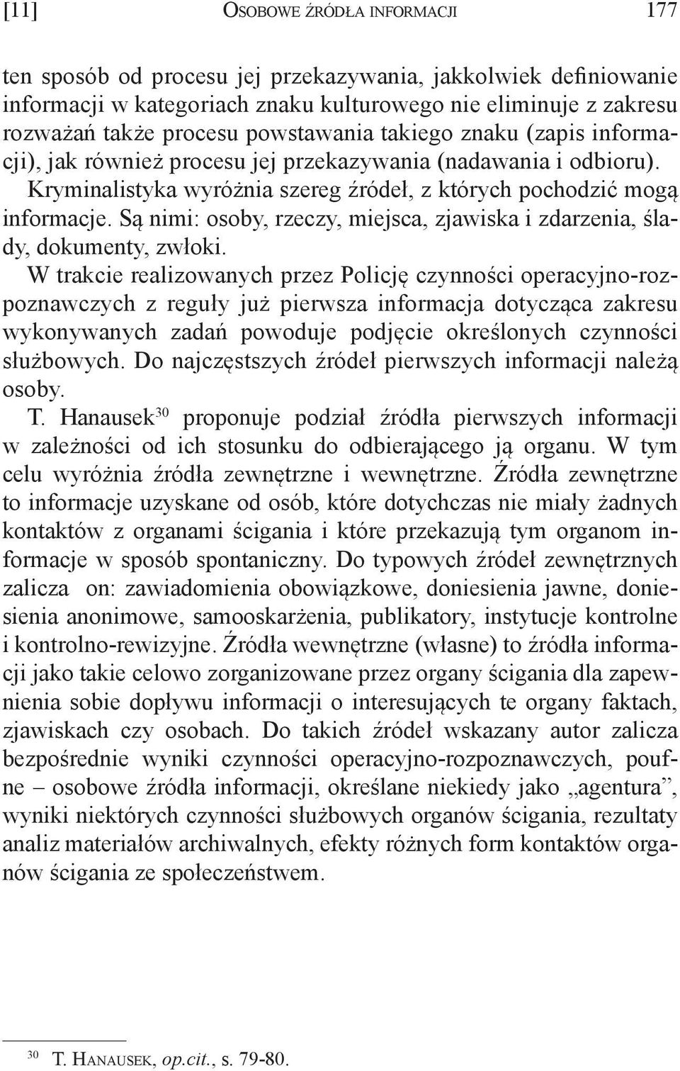 Są nimi: osoby, rzeczy, miejsca, zjawiska i zdarzenia, ślady, dokumenty, zwłoki.