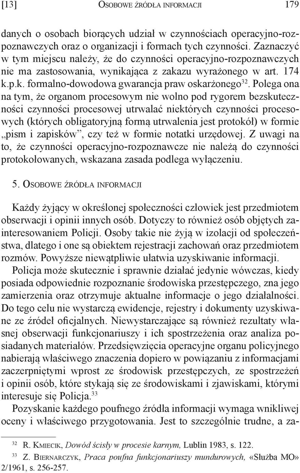 Polega ona na tym, że organom procesowym nie wolno pod rygorem bezskuteczności czynności procesowej utrwalać niektórych czynności procesowych (których obligatoryjną formą utrwalenia jest protokół) w