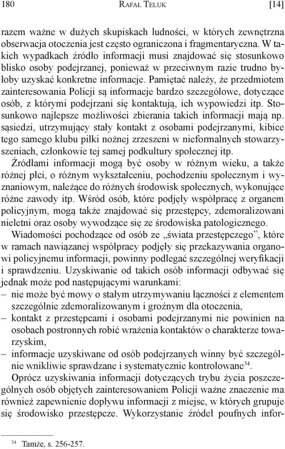Pamiętać należy, że przedmiotem zainteresowania Policji są informacje bardzo szczegółowe, dotyczące osób, z którymi podejrzani się kontaktują, ich wypowiedzi itp.