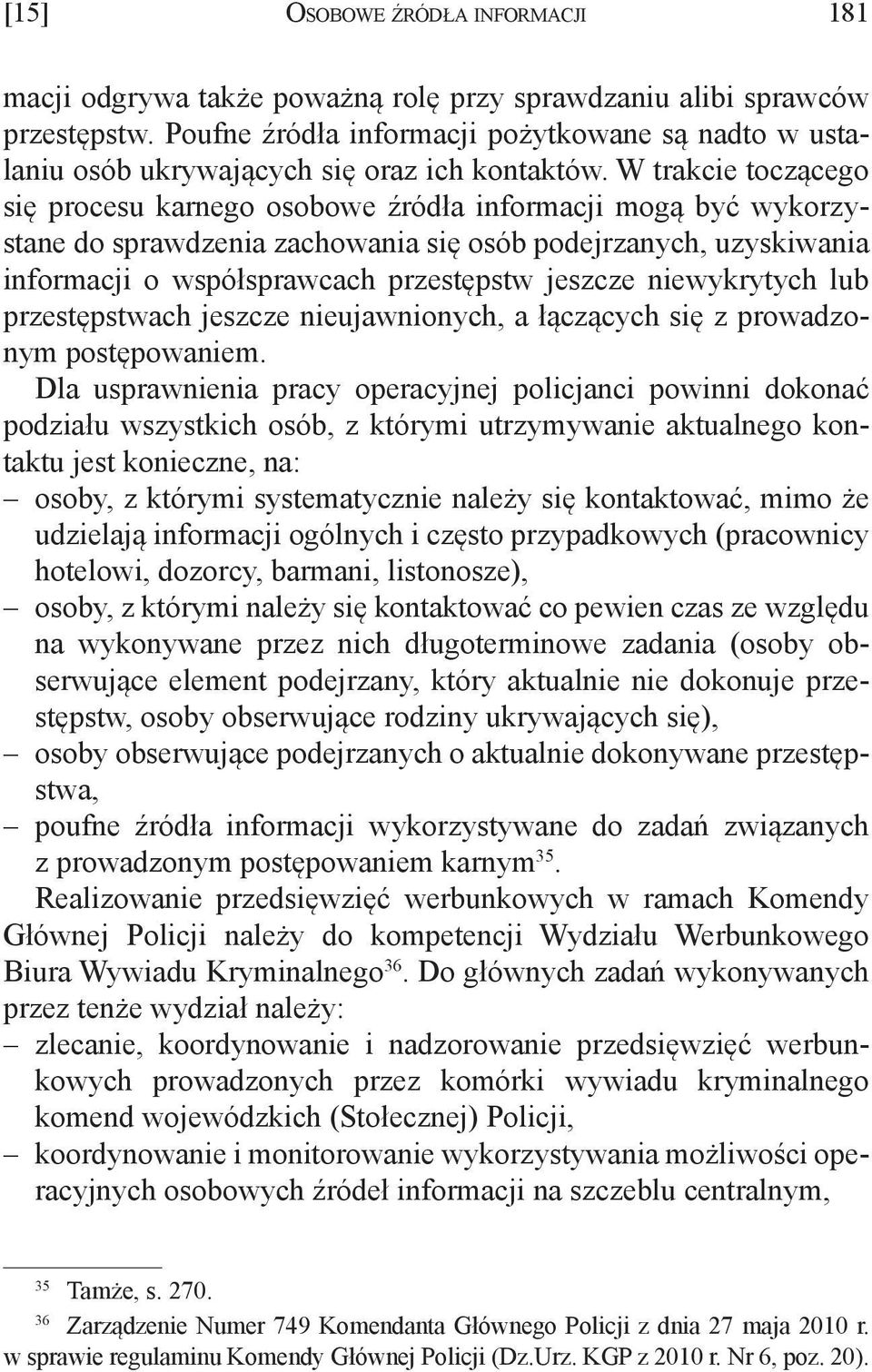 W trakcie toczącego się procesu karnego osobowe źródła informacji mogą być wykorzystane do sprawdzenia zachowania się osób podejrzanych, uzyskiwania informacji o współsprawcach przestępstw jeszcze