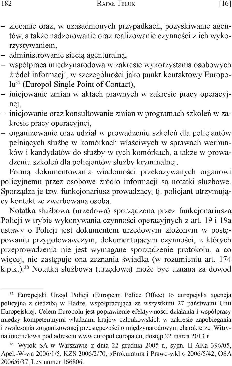 prawnych w zakresie pracy operacyjnej, inicjowanie oraz konsultowanie zmian w programach szkoleń w zakresie pracy operacyjnej, organizowanie oraz udział w prowadzeniu szkoleń dla policjantów