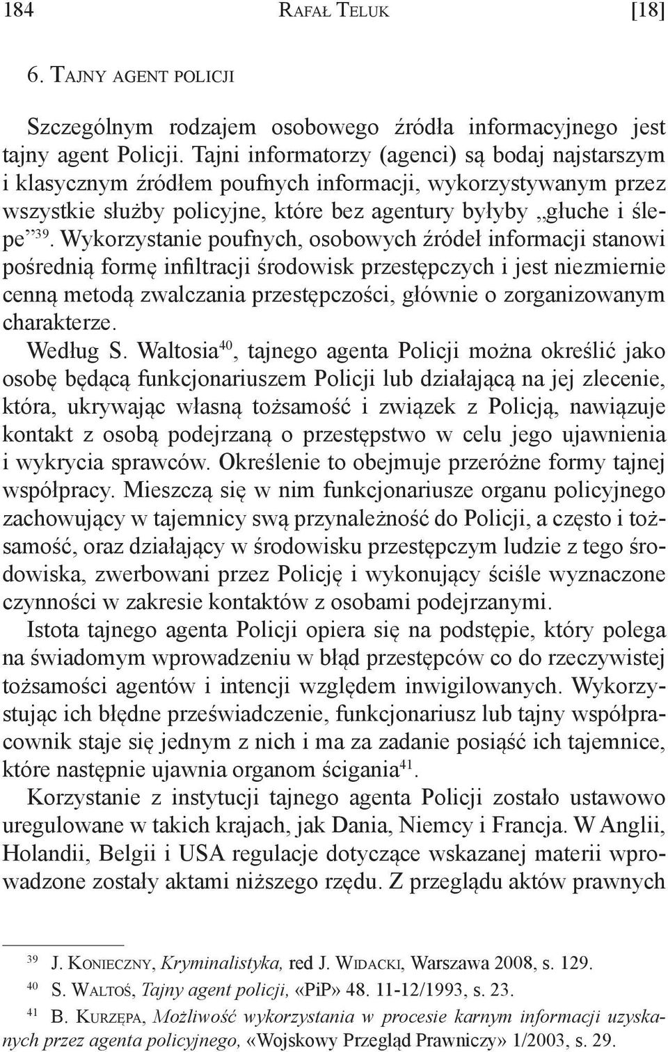 Wykorzystanie poufnych, osobowych źródeł informacji stanowi pośrednią formę infiltracji środowisk przestępczych i jest niezmiernie cenną metodą zwalczania przestępczości, głównie o zorganizowanym