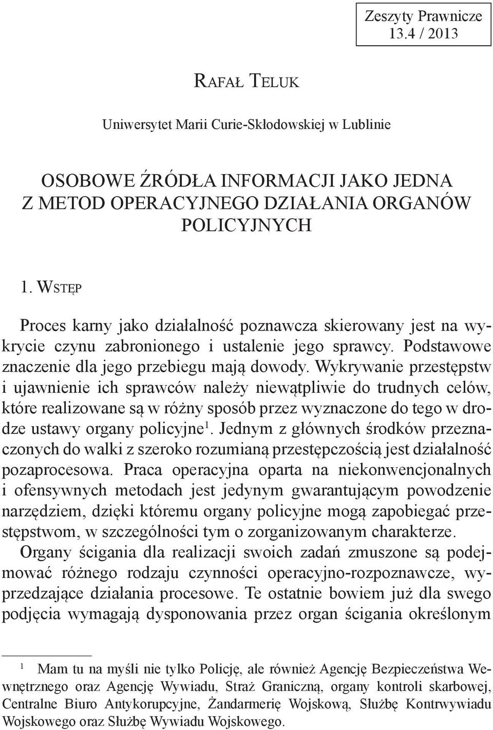 Wykrywanie przestępstw i ujawnienie ich sprawców należy niewątpliwie do trudnych celów, które realizowane są w różny sposób przez wyznaczone do tego w drodze ustawy organy policyjne 1.