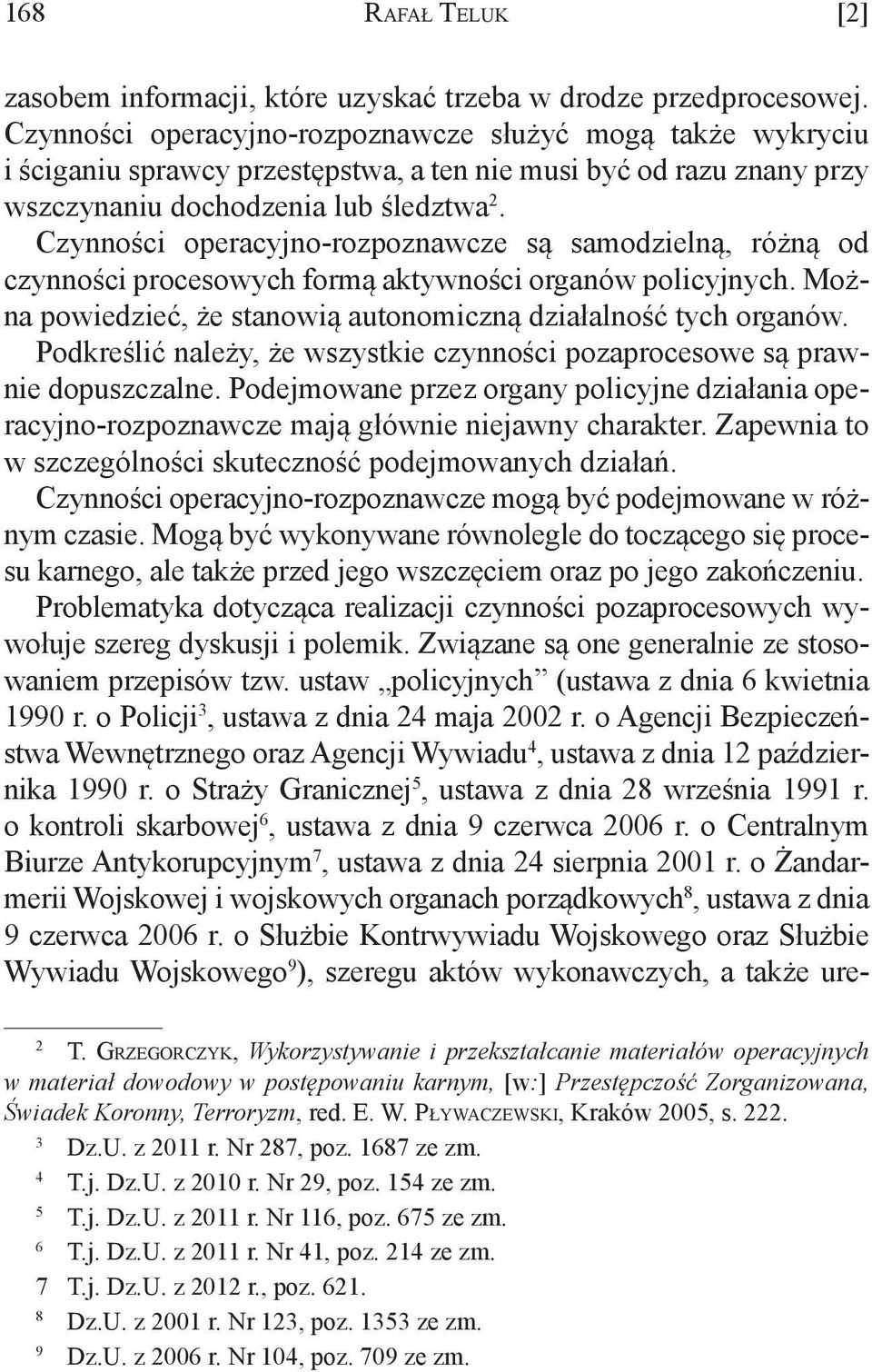 Czynności operacyjno-rozpoznawcze są samodzielną, różną od czynności procesowych formą aktywności organów policyjnych. Można powiedzieć, że stanowią autonomiczną działalność tych organów.