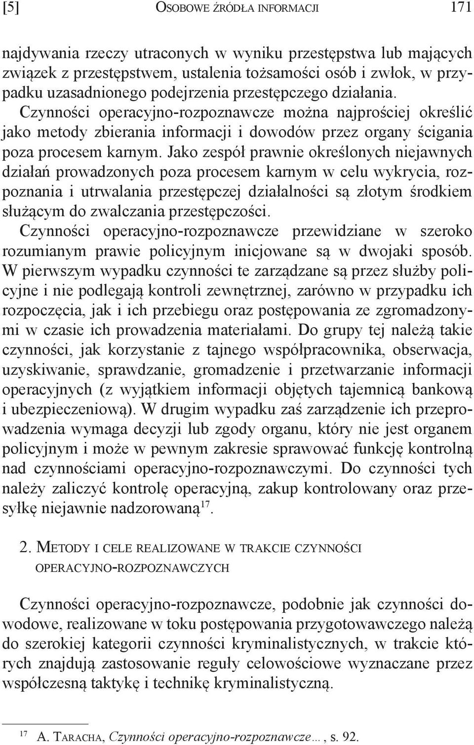 Jako zespół prawnie określonych niejawnych działań prowadzonych poza procesem karnym w celu wykrycia, rozpoznania i utrwalania przestępczej działalności są złotym środkiem służącym do zwalczania
