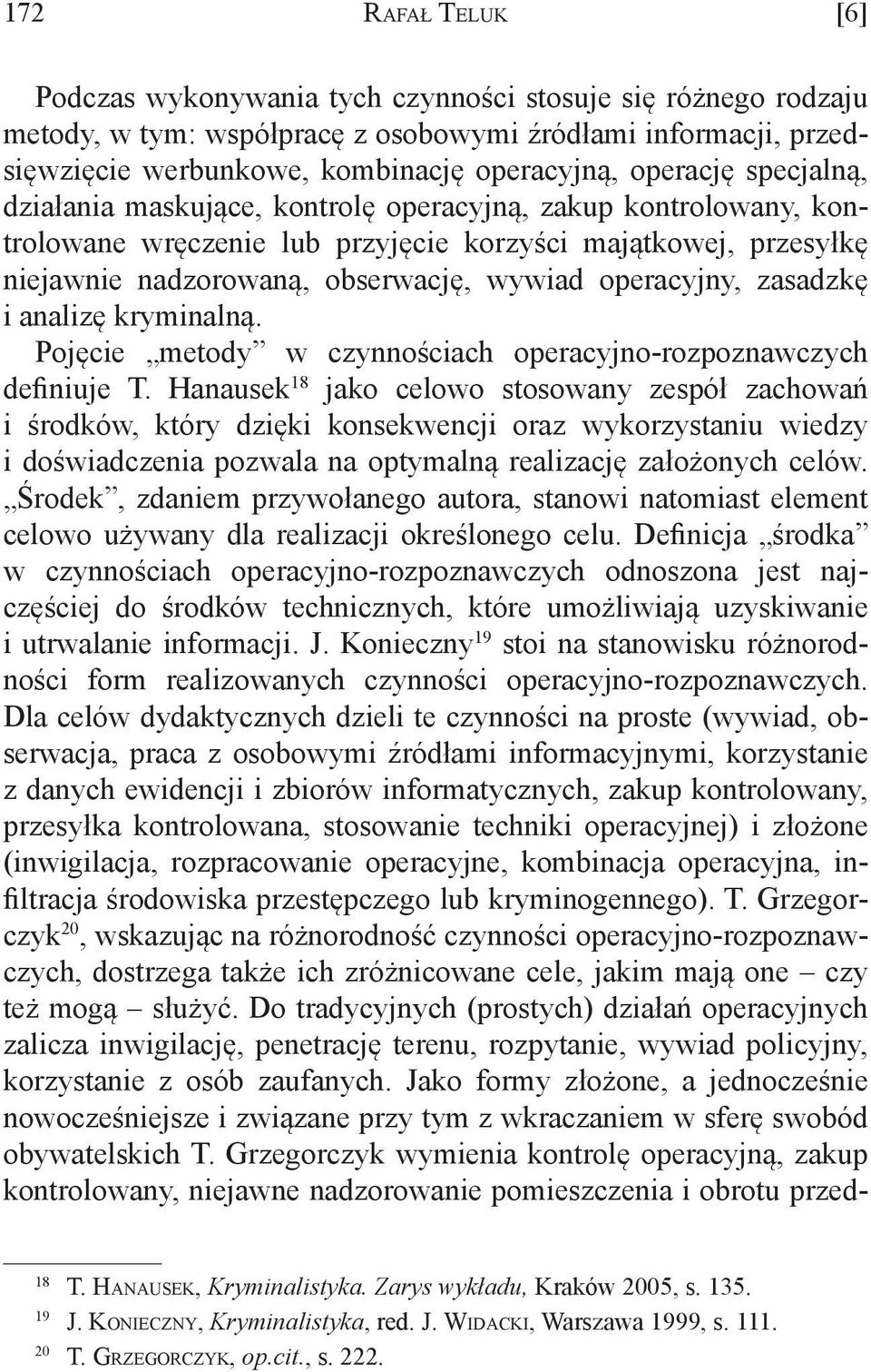 operacyjny, zasadzkę i analizę kryminalną. Pojęcie metody w czynnościach operacyjno-rozpoznawczych definiuje T.