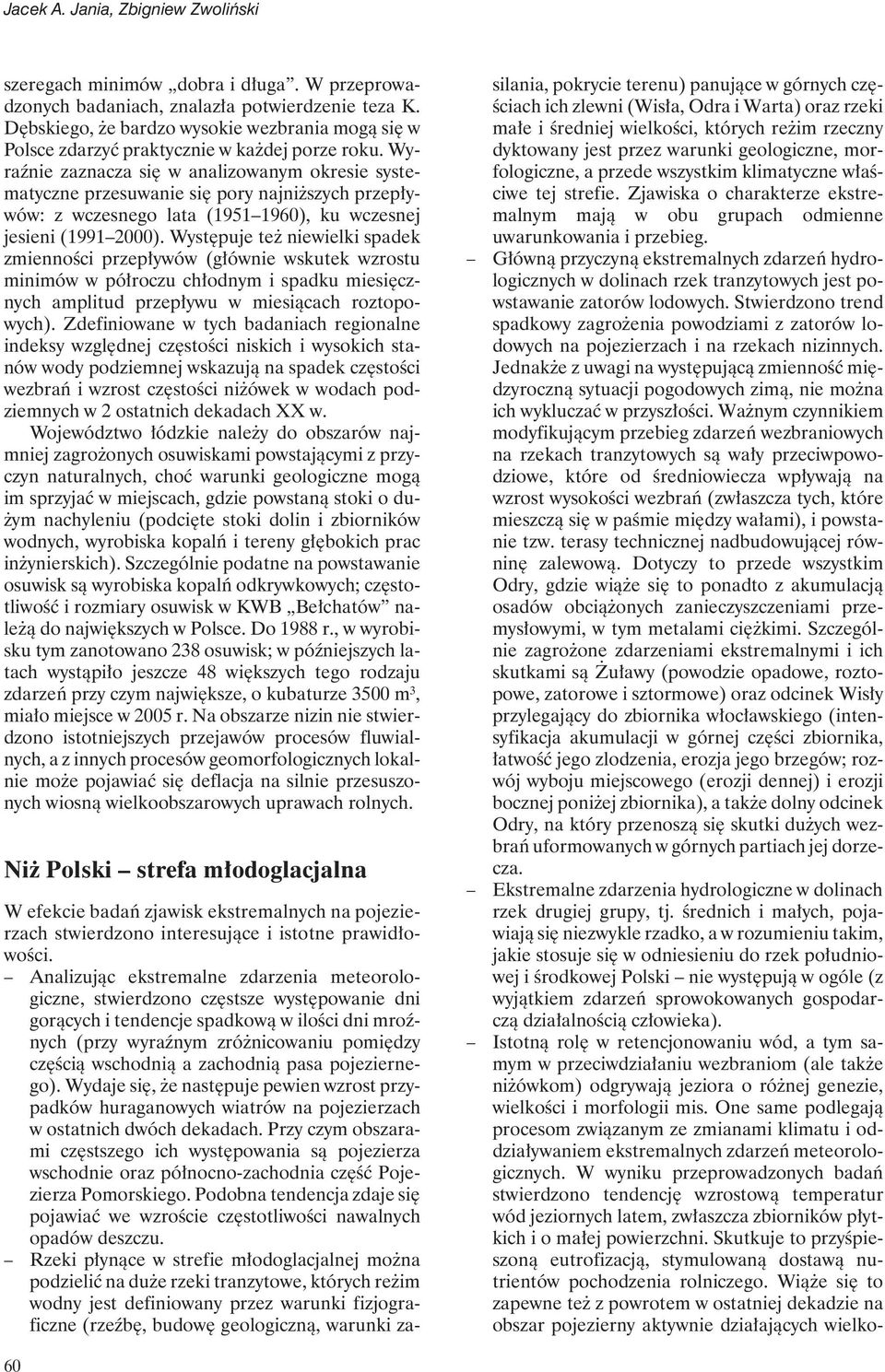 Wyraźnie zaznacza się w analizowanym okresie systematyczne przesuwanie się pory najniższych przepływów: z wczesnego lata (1951 1960), ku wczesnej jesieni (1991 2000).
