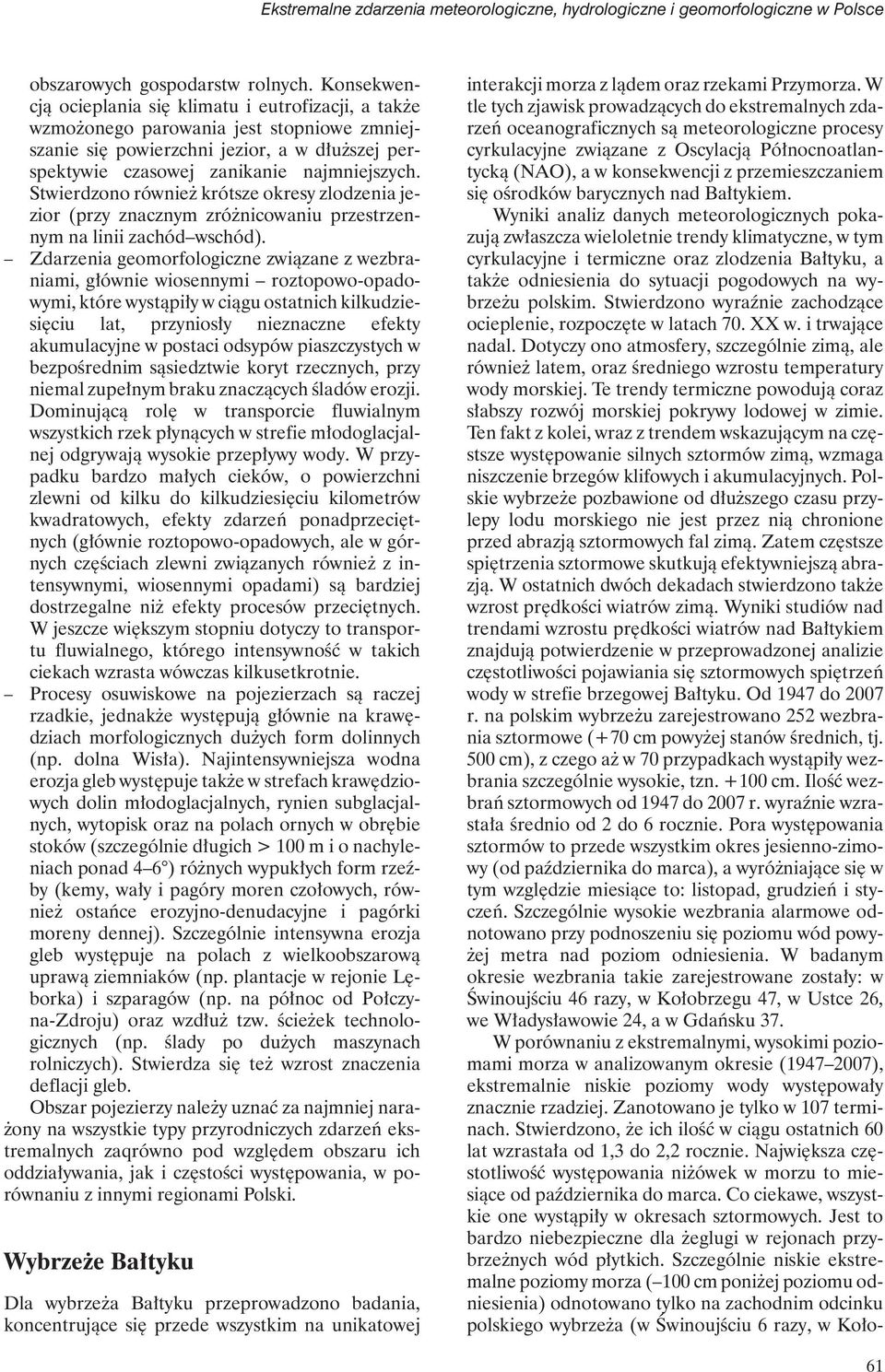 Stwierdzono również krótsze okresy zlodzenia jezior (przy znacznym zróżnicowaniu przestrzennym na linii zachód wschód).