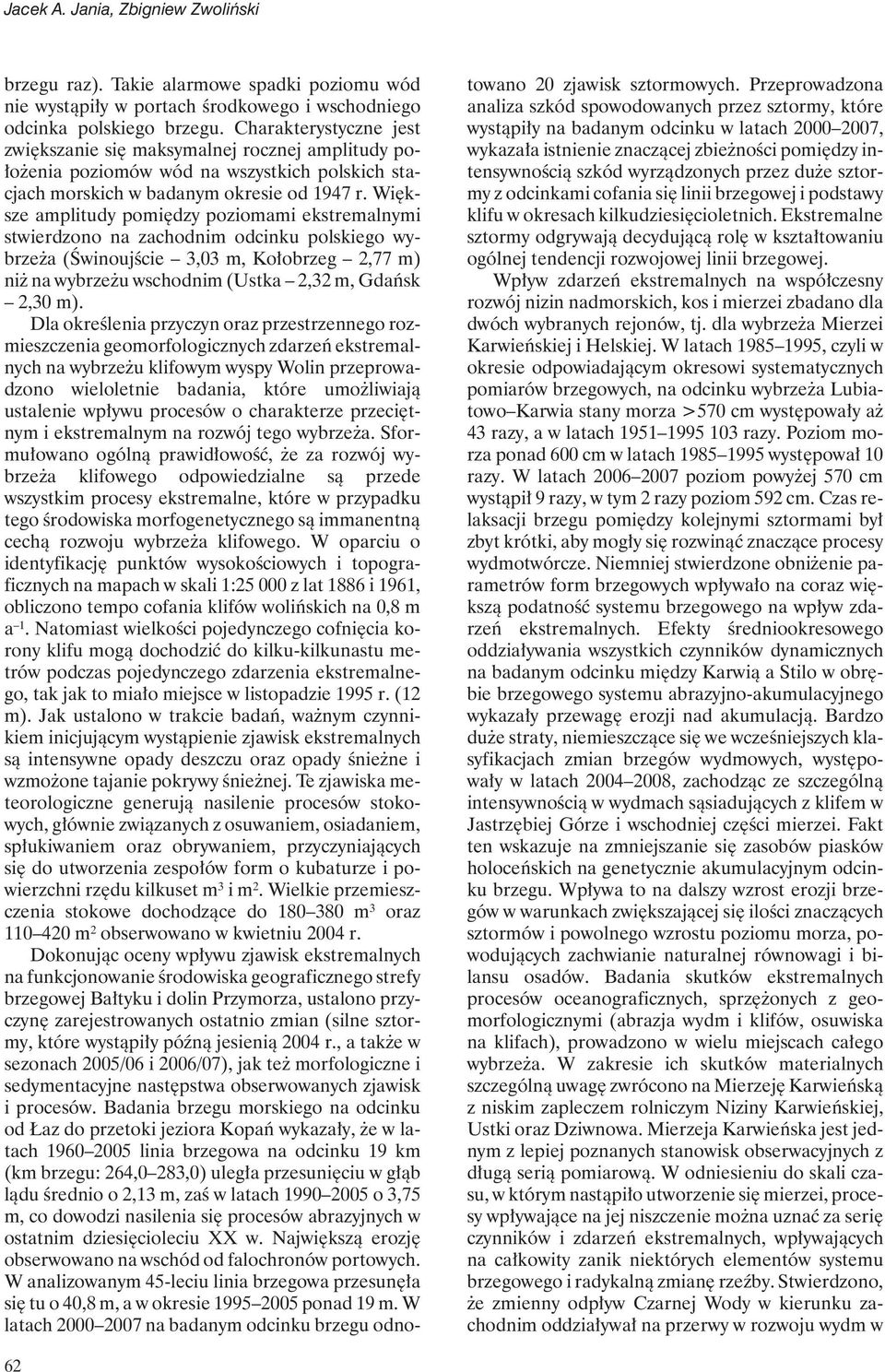 Większe amplitudy pomiędzy poziomami ekstremalnymi stwierdzono na zachodnim odcinku polskiego wybrzeża (Świnoujście 3,03 m, Kołobrzeg 2,77 m) niż na wybrzeżu wschodnim (Ustka 2,32 m, Gdańsk 2,30 m).