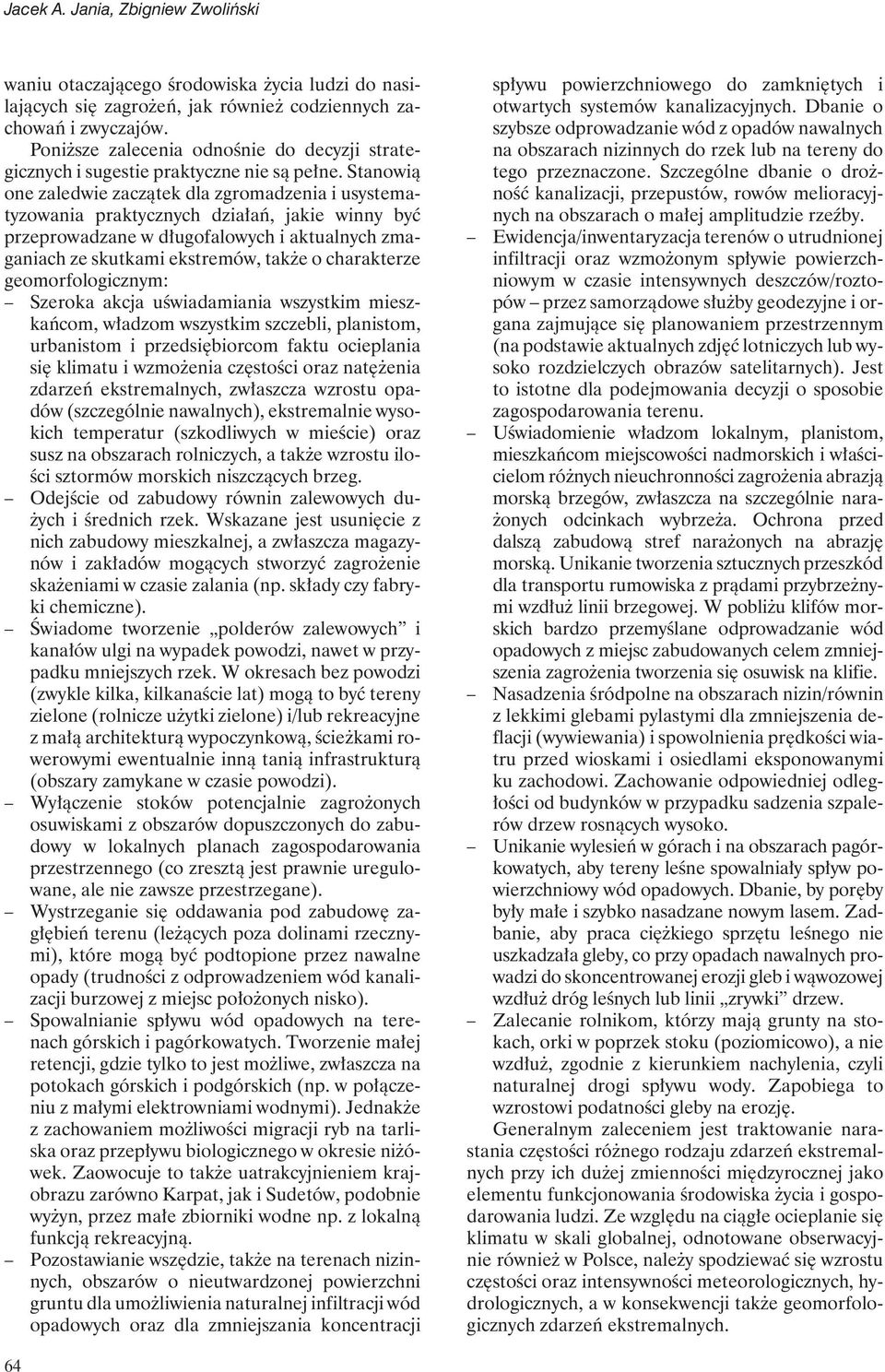 Stanowią one zaledwie zaczątek dla zgromadzenia i usystematyzowania praktycznych działań, jakie winny być przeprowadzane w długofalowych i aktualnych zmaganiach ze skutkami ekstremów, także o