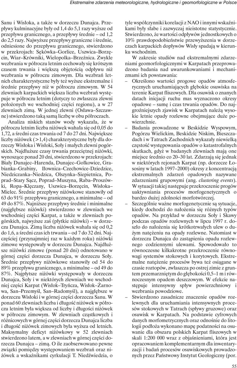 Najwyższe przepływy graniczne i średnie, odniesione do przepływu granicznego, stwierdzono w przekrojach: Sękówka Gorlice, Uszwica Borzęcin, Wiar Krówniki, Wielopolka Brzeźnica.