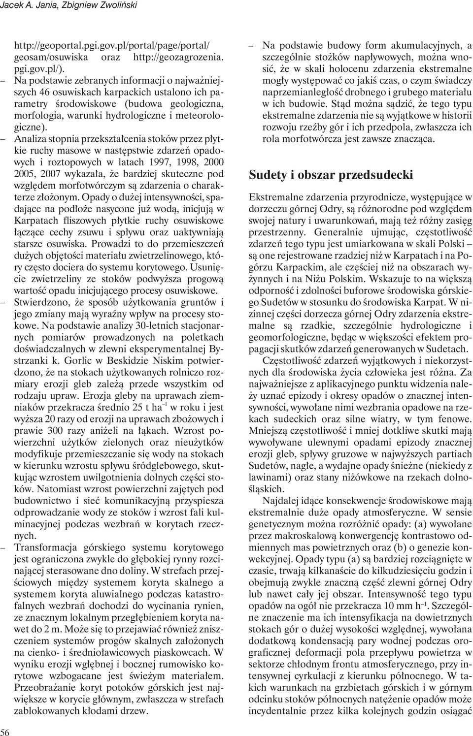 Analiza stopnia przekształcenia stoków przez płytkie ruchy masowe w następstwie zdarzeń opadowych i roztopowych w latach 1997, 1998, 2000 2005, 2007 wykazała, że bardziej skuteczne pod względem