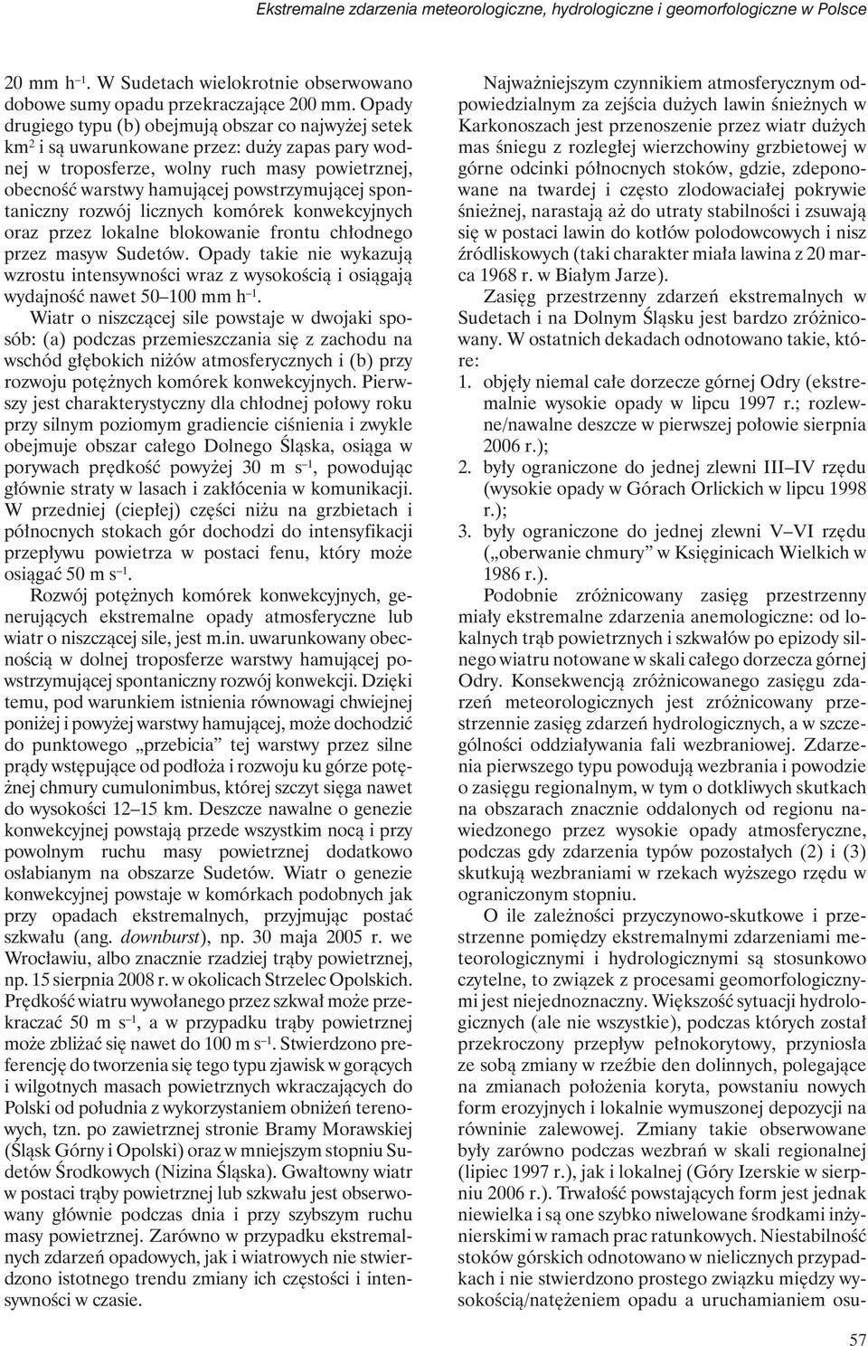 spontaniczny rozwój licznych komórek konwekcyjnych oraz przez lokalne blokowanie frontu chłodnego przez masyw Sudetów.