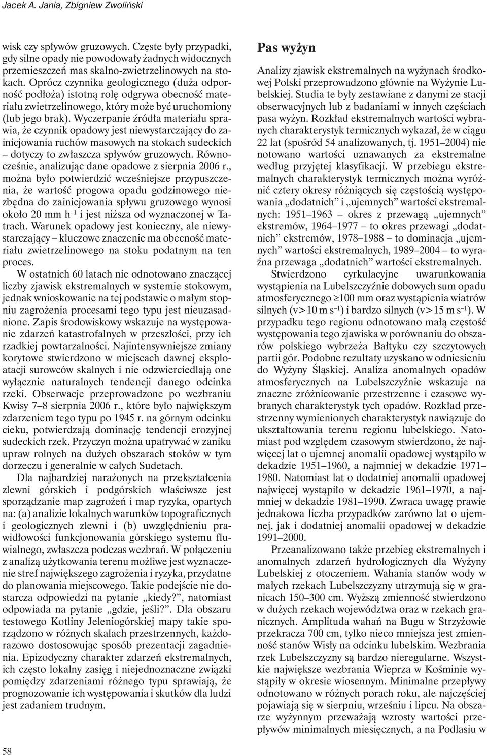 Wyczerpanie źródła materiału sprawia, że czynnik opadowy jest niewystarczający do zainicjowania ruchów masowych na stokach sudeckich dotyczy to zwłaszcza spływów gruzowych.