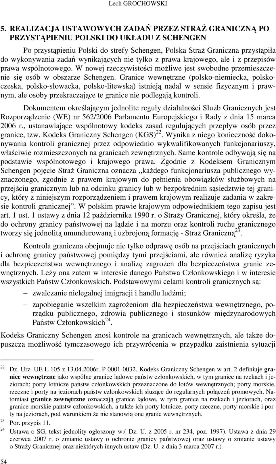 wynikających nie tylko z prawa krajowego, ale i z przepisów prawa wspólnotowego. W nowej rzeczywistości możliwe jest swobodne przemieszczenie się osób w obszarze Schengen.