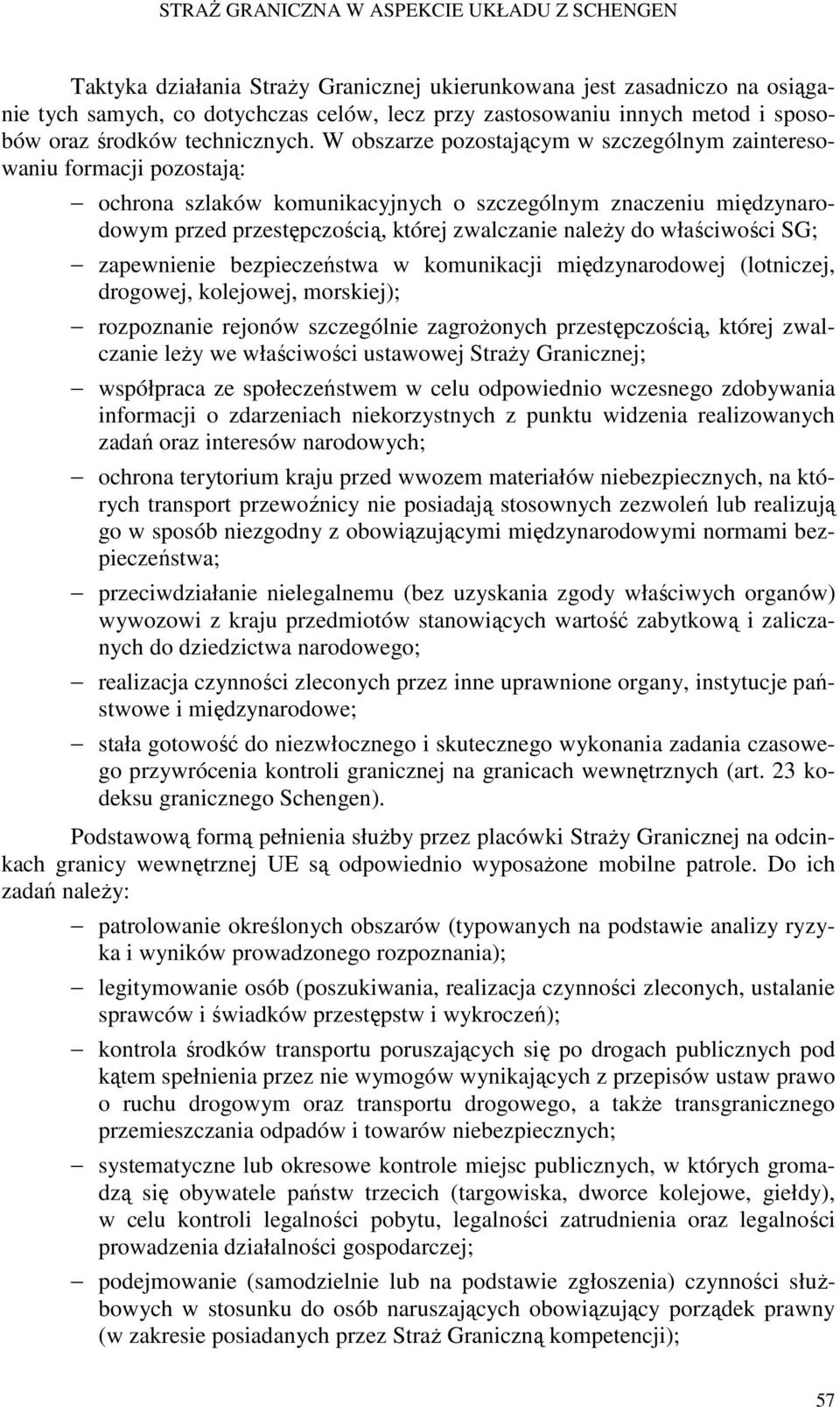 W obszarze pozostającym w szczególnym zainteresowaniu formacji pozostają: ochrona szlaków komunikacyjnych o szczególnym znaczeniu międzynarodowym przed przestępczością, której zwalczanie należy do