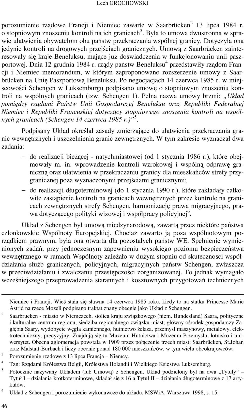 Umową z Saarbrücken zainteresowały się kraje Beneluksu, mające już doświadczenia w funkcjonowaniu unii paszportowej. Dnia 12 grudnia 1984 r.