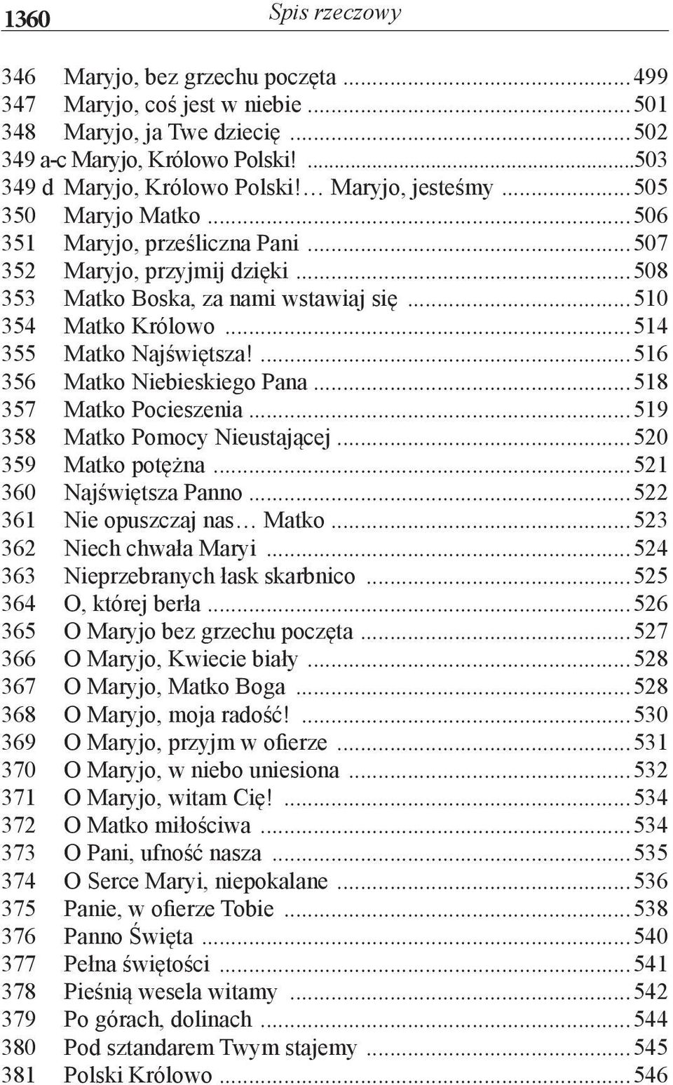 ..514 355 Matko Najświętsza!...516 356 Matko Niebieskiego Pana...518 357 Matko Pocieszenia...519 358 Matko Pomocy Nieustającej...520 359 Matko potężna...521 360 Najświętsza Panno.