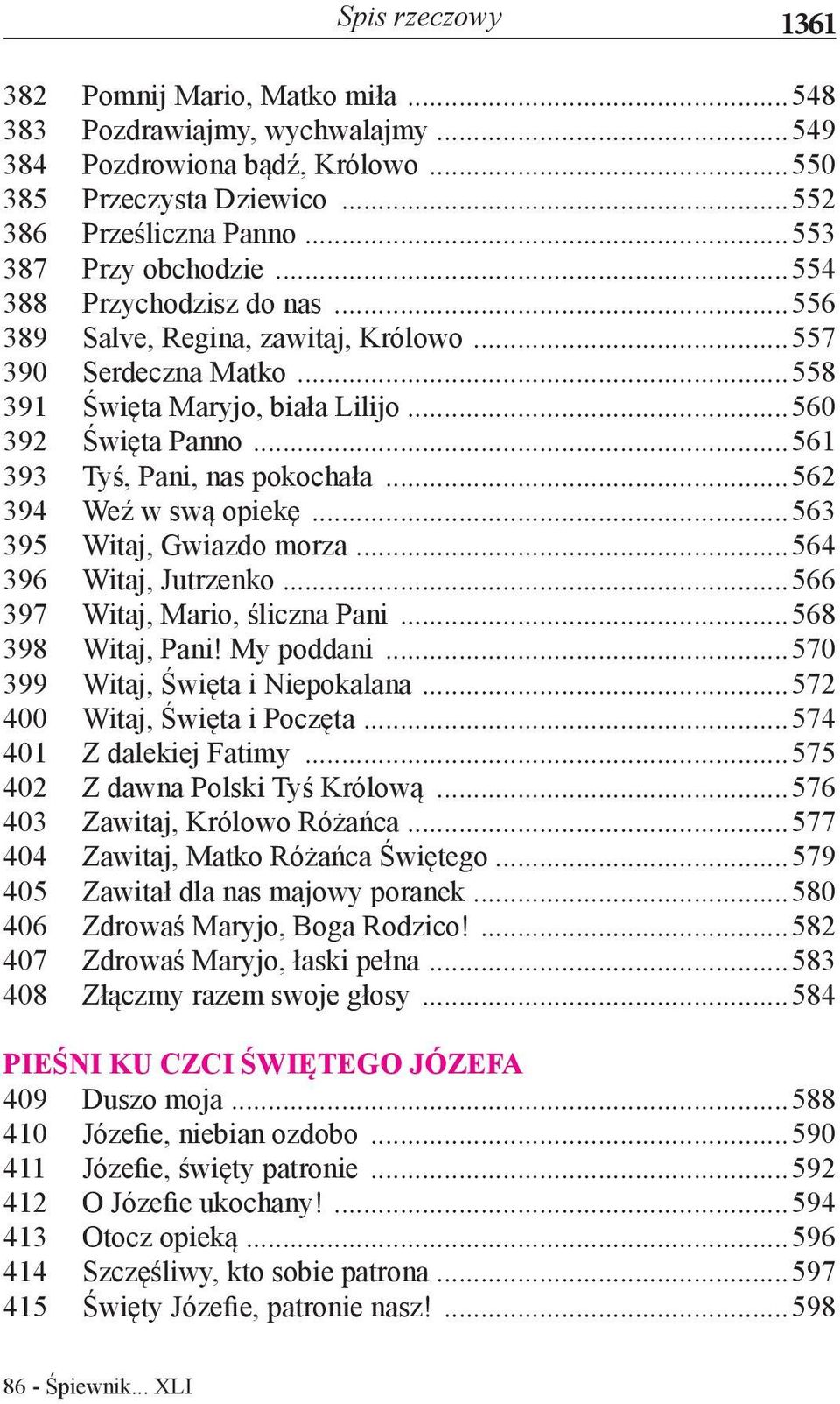 ..561 393 Tyś, Pani, nas pokochała...562 394 Weź w swą opiekę...563 395 Witaj, Gwiazdo morza...564 396 Witaj, Jutrzenko...566 397 Witaj, Mario, śliczna Pani...568 398 Witaj, Pani! My poddani.