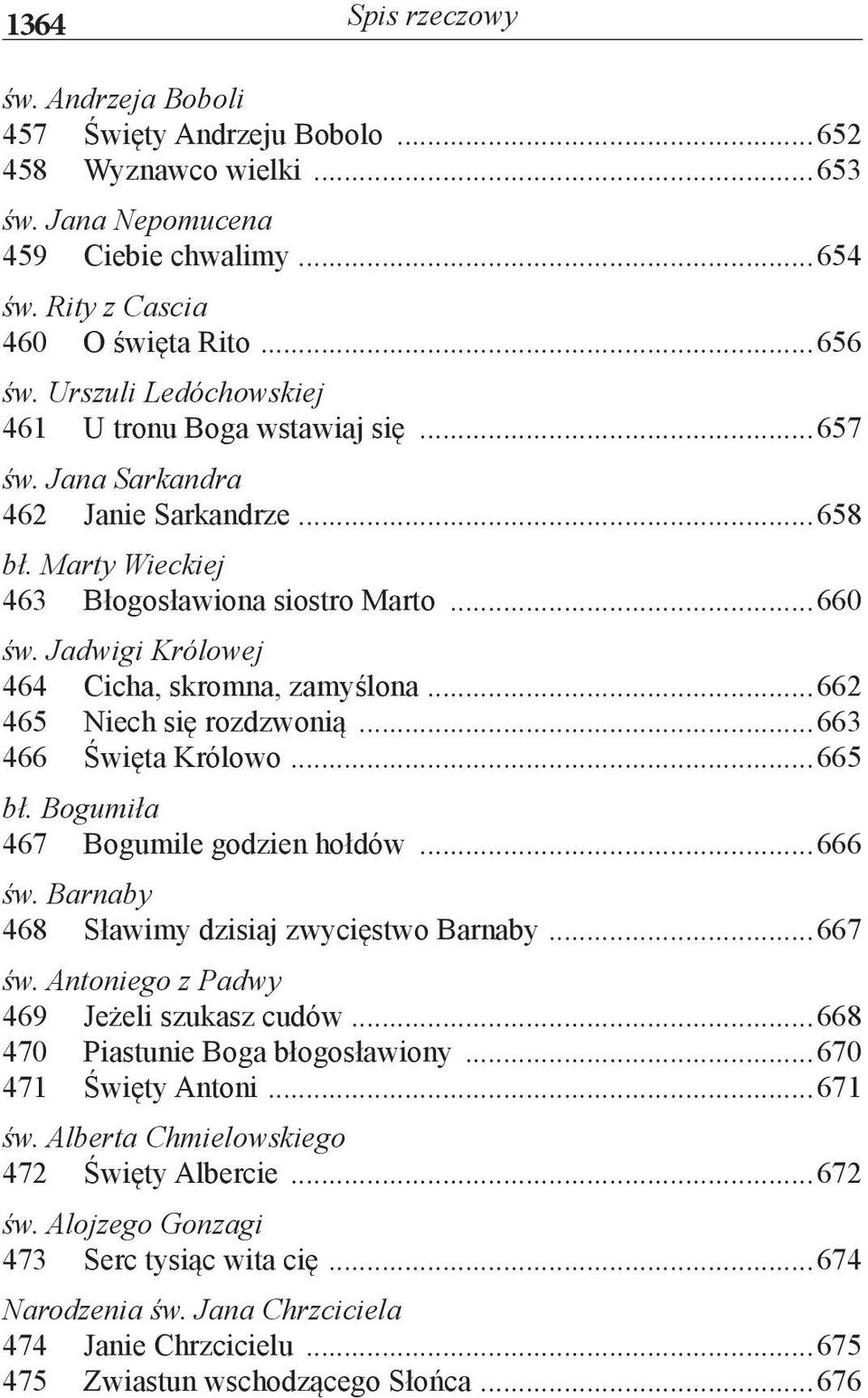 Jadwigi Królowej 464 Cicha, skromna, zamyślona...662 465 Niech się rozdzwonią...663 466 Święta Królowo...665 bł. Bogumiła 467 Bogumile godzien hołdów...666 św.