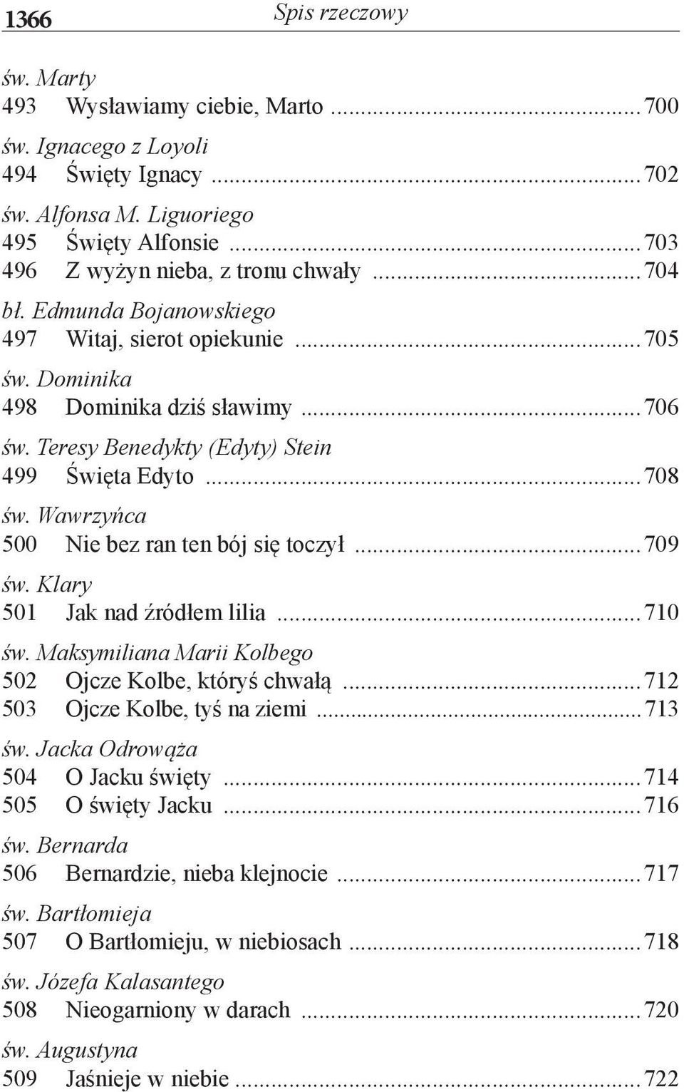 Wawrzyńca 500 Nie bez ran ten bój się toczył...709 św. Klary 501 Jak nad źródłem lilia...710 św. Maksymiliana Marii Kolbego 502 Ojcze Kolbe, któryś chwałą...712 503 Ojcze Kolbe, tyś na ziemi...713 św.