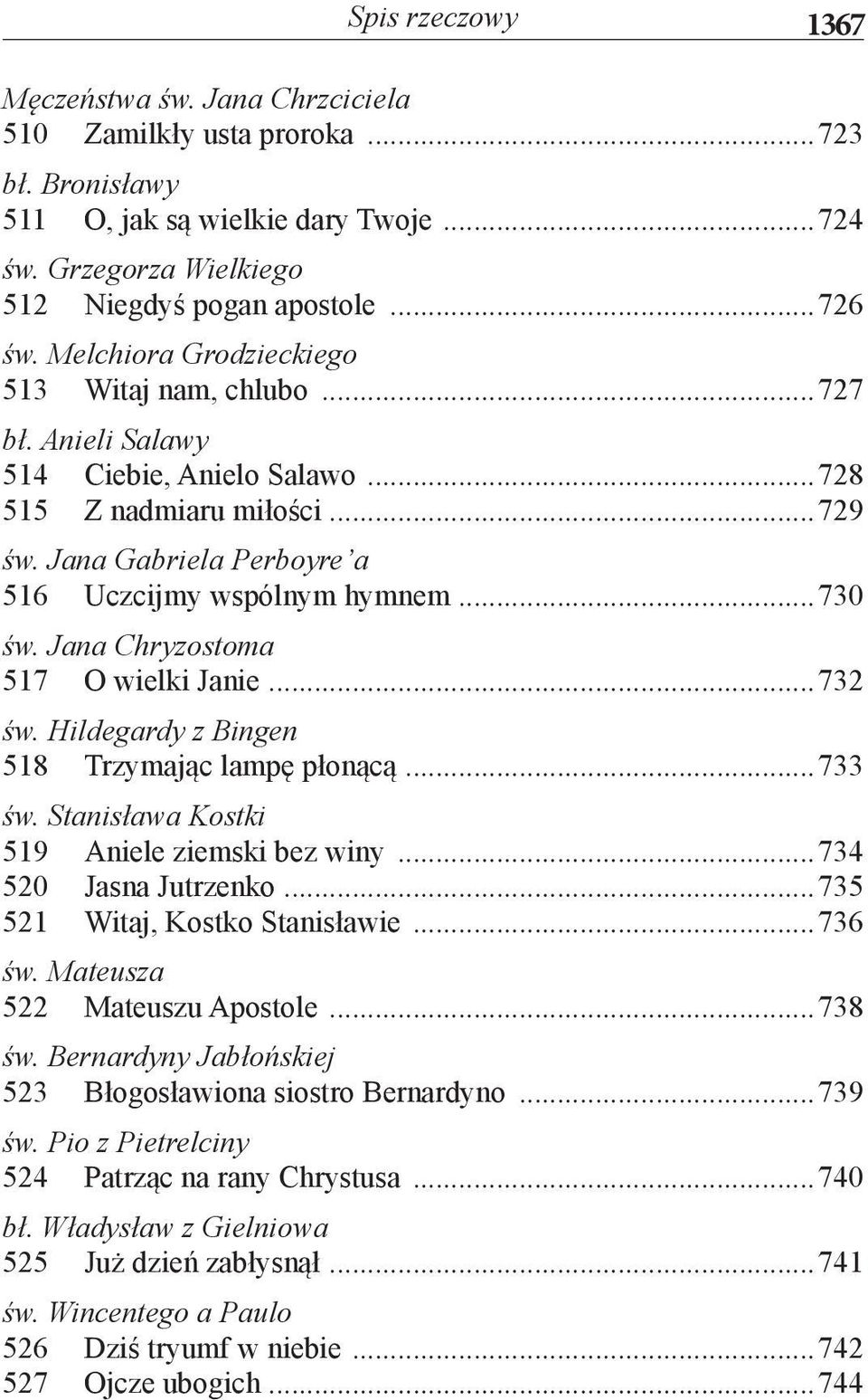 Jana Chryzostoma 517 O wielki Janie...732 św. Hildegardy z Bingen 518 Trzymając lampę płonącą...733 św. Stanisława Kostki 519 Aniele ziemski bez winy...734 520 Jasna Jutrzenko.