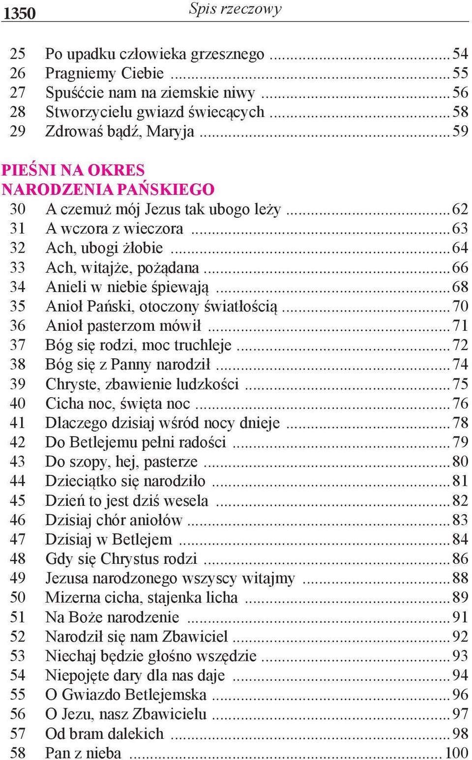 ..68 35 Anioł Pański, otoczony światłością...70 36 Anioł pasterzom mówił...71 37 Bóg się rodzi, moc truchleje...72 38 Bóg się z Panny narodził...74 39 Chryste, zbawienie ludzkości.