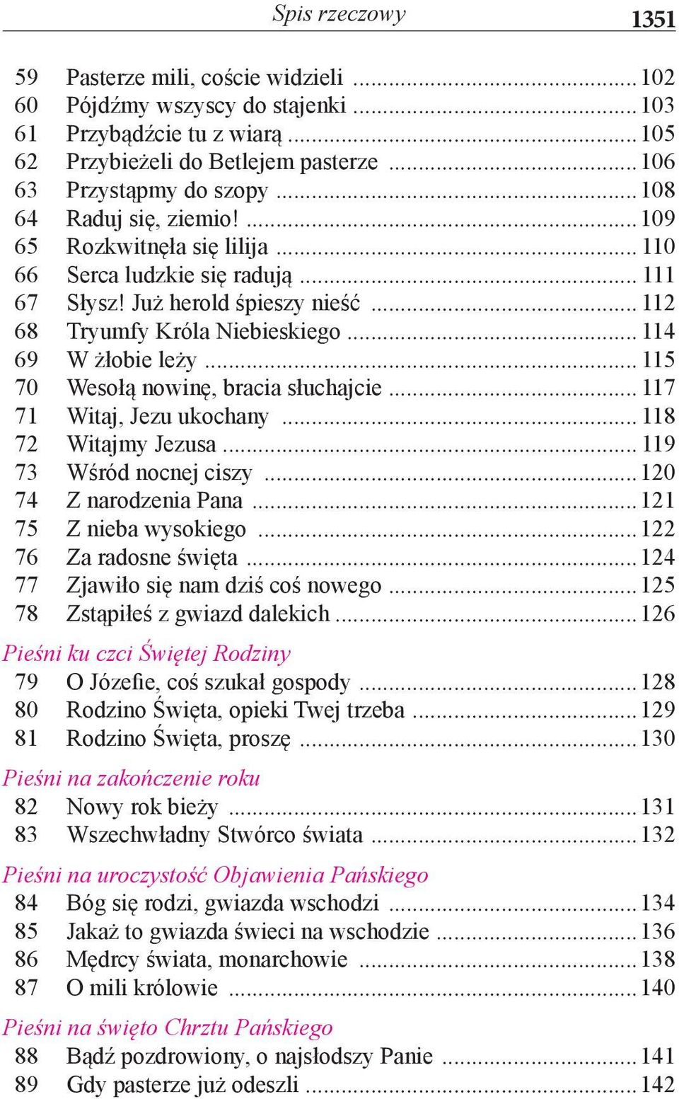 .. 115 70 Wesołą nowinę, bracia słuchajcie... 117 71 Witaj, Jezu ukochany... 118 72 Witajmy Jezusa... 119 73 Wśród nocnej ciszy...120 74 Z narodzenia Pana...121 75 Z nieba wysokiego.