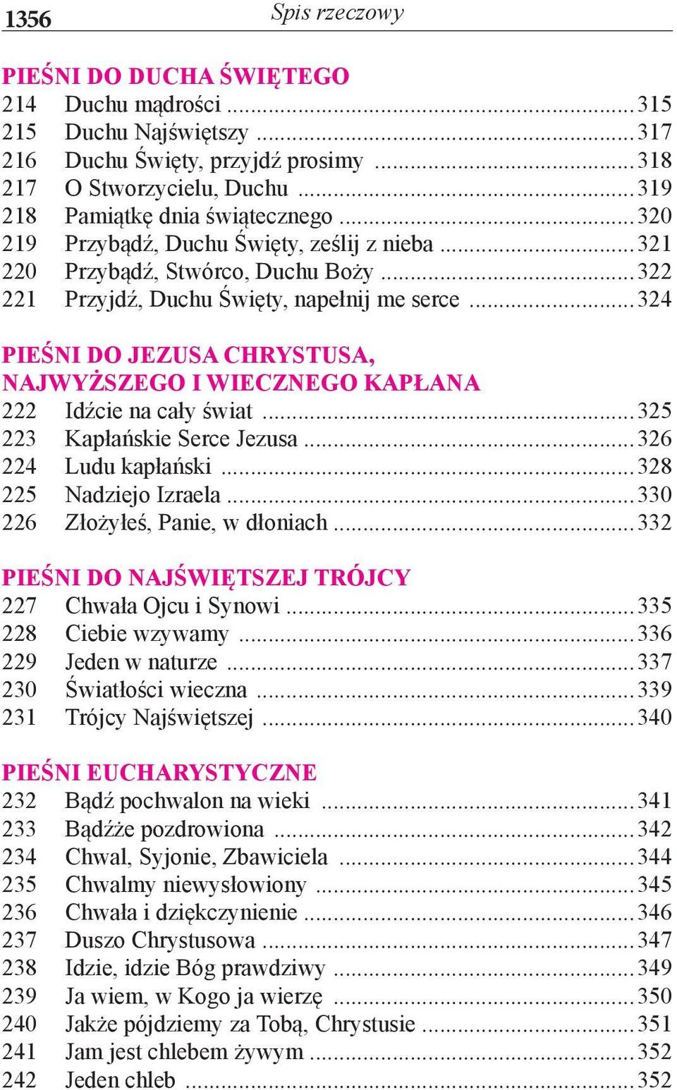 ..324 PIEŚNI DO JEZUSA CHRYSTUSA, NAJWYŻSZEGO I WIECZNEGO KAPŁANA 222 Idźcie na cały świat...325 223 Kapłańskie Serce Jezusa...326 224 Ludu kapłański...328 225 Nadziejo Izraela.